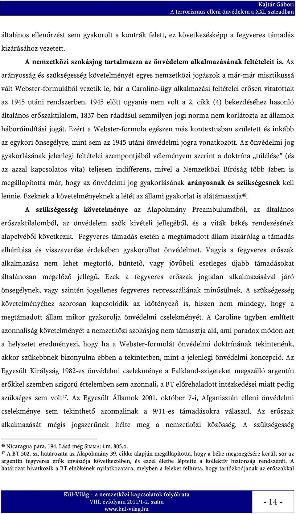 Az arányosság és szükségesség követelményét egyes nemzetközi jogászok a már-már misztikussá vált Webster-formulából vezetik le, bár a Caroline-ügy alkalmazási feltételei erősen vitatottak az 1945