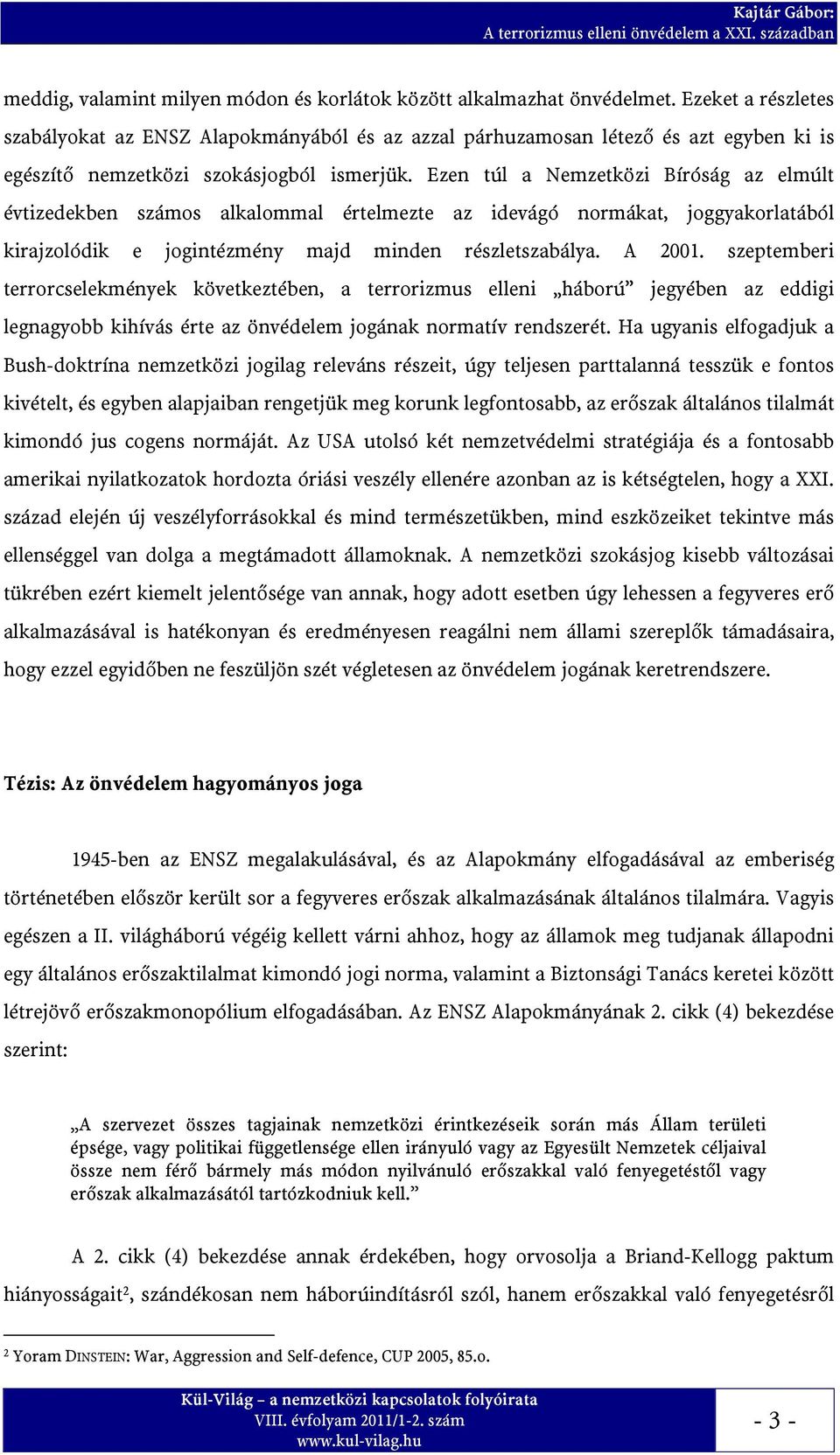 Ezen túl a Nemzetközi Bíróság az elmúlt évtizedekben számos alkalommal értelmezte az idevágó normákat, joggyakorlatából kirajzolódik e jogintézmény majd minden részletszabálya. A 2001.