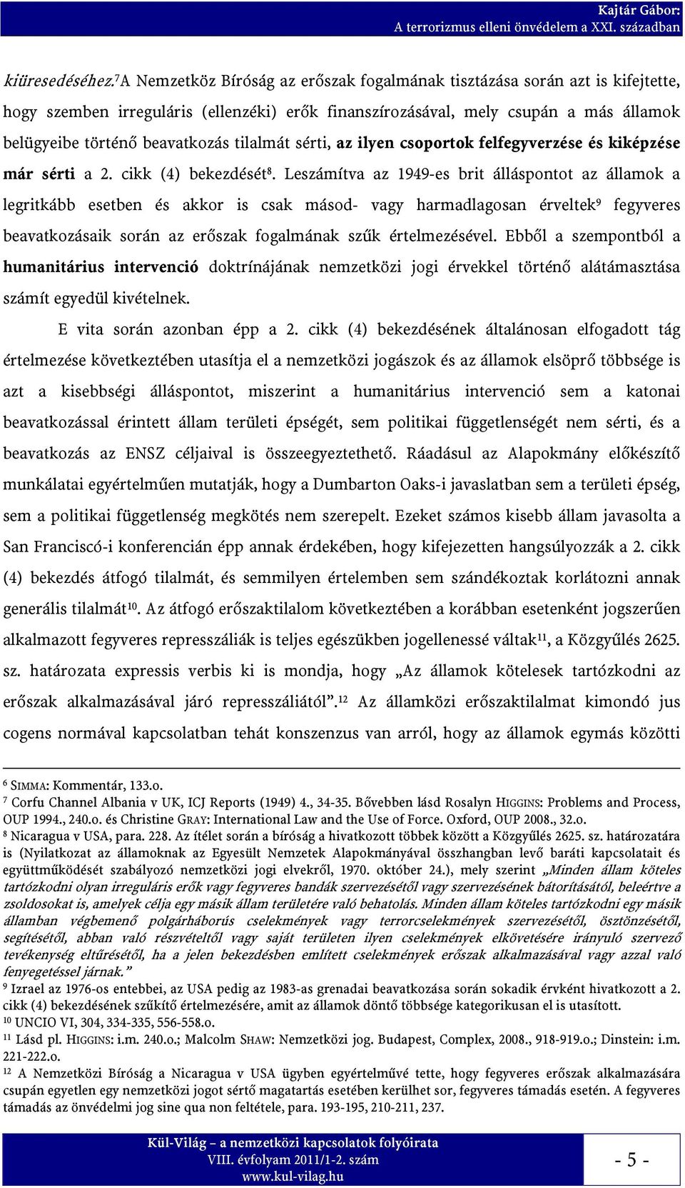 tilalmát sérti, az ilyen csoportok felfegyverzése és kiképzése már sérti a 2. cikk (4) bekezdését 8.