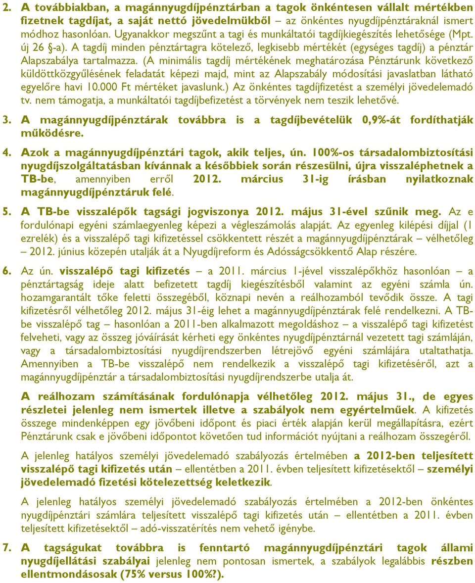 (A minimális tagdíj mértékének meghatározása Pénztárunk következő küldöttközgyűlésének feladatát képezi majd, mint az Alapszabály módosítási javaslatban látható egyelőre havi 10.