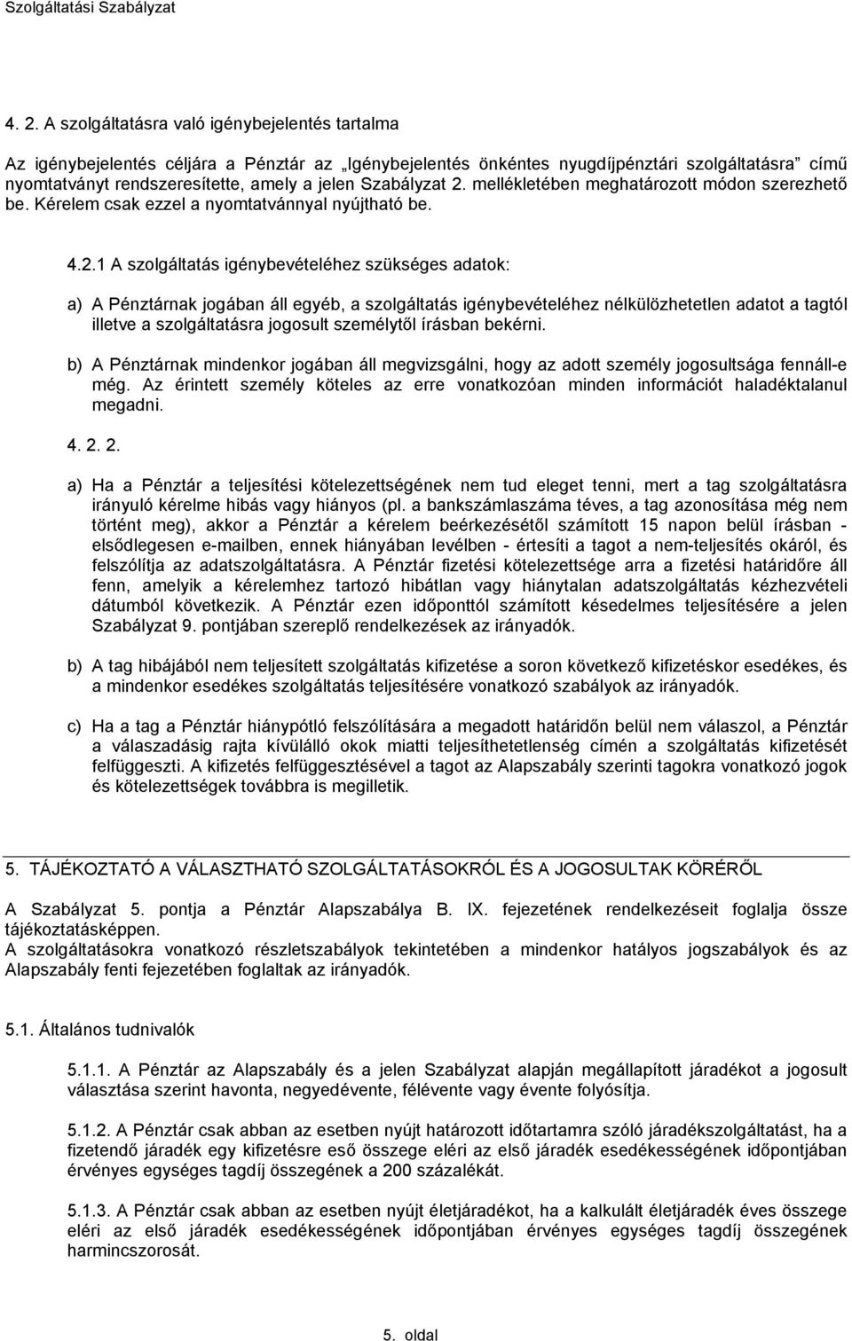 mellékletében meghatározott módon szerezhető be. Kérelem csak ezzel a nyomtatvánnyal nyútható be. 4.2.