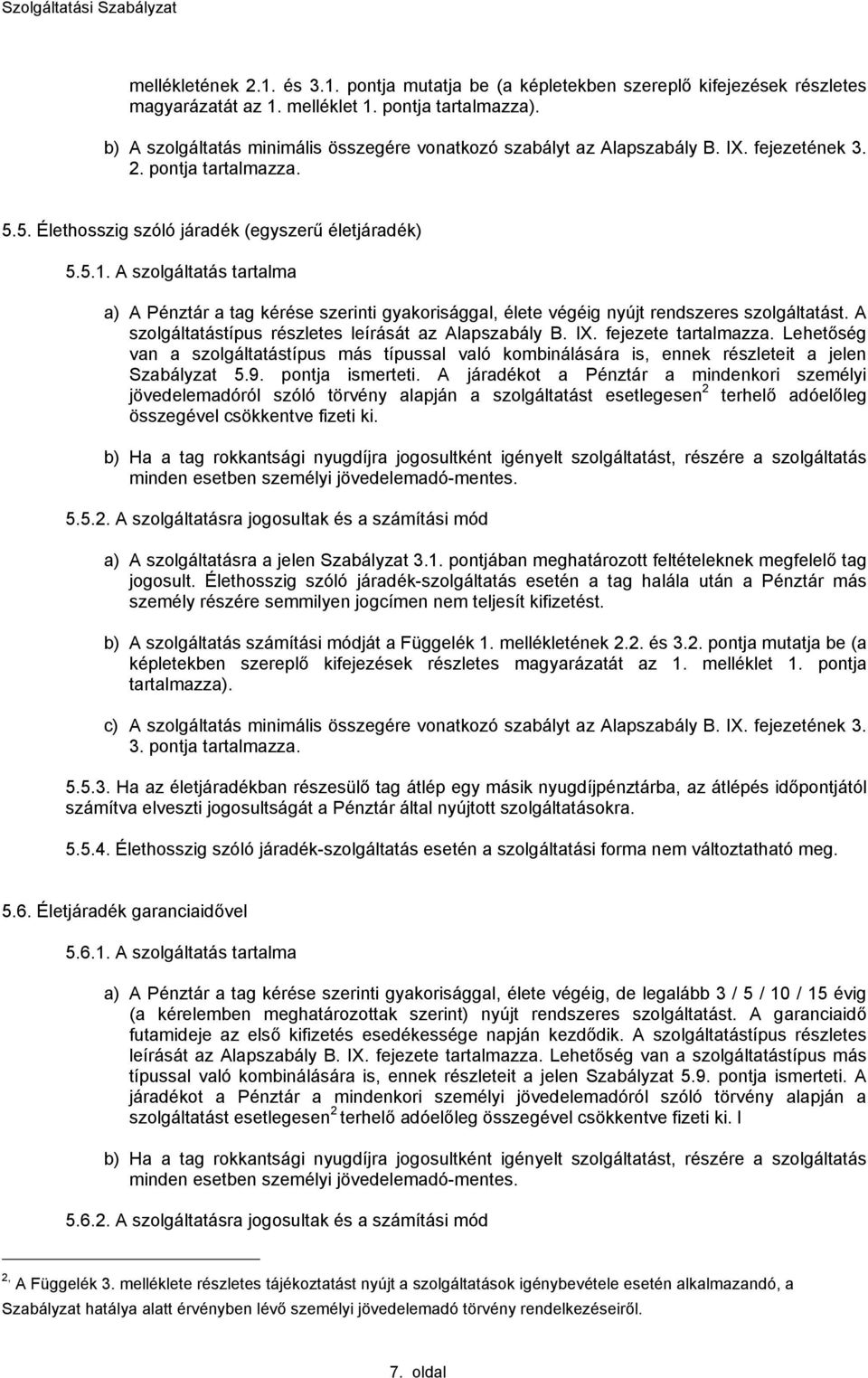 A szolgáltatás tartalma a) A Pénztár a tag kérése szerinti gyakorisággal, élete végéig nyút rendszeres szolgáltatást. A szolgáltatástípus részletes leírását az Alapszabály B. IX. feezete tartalmazza.