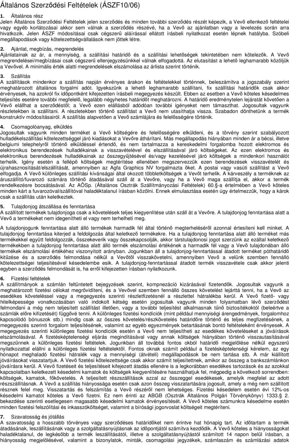 részévé, ha a Vevő az ajánlatban vagy a levelezés során arra hivatkozik. Jelen ÁSZF módosításai csak cégszerű aláírással ellátott írásbeli nyilatkozat esetén lépnek hatályba.