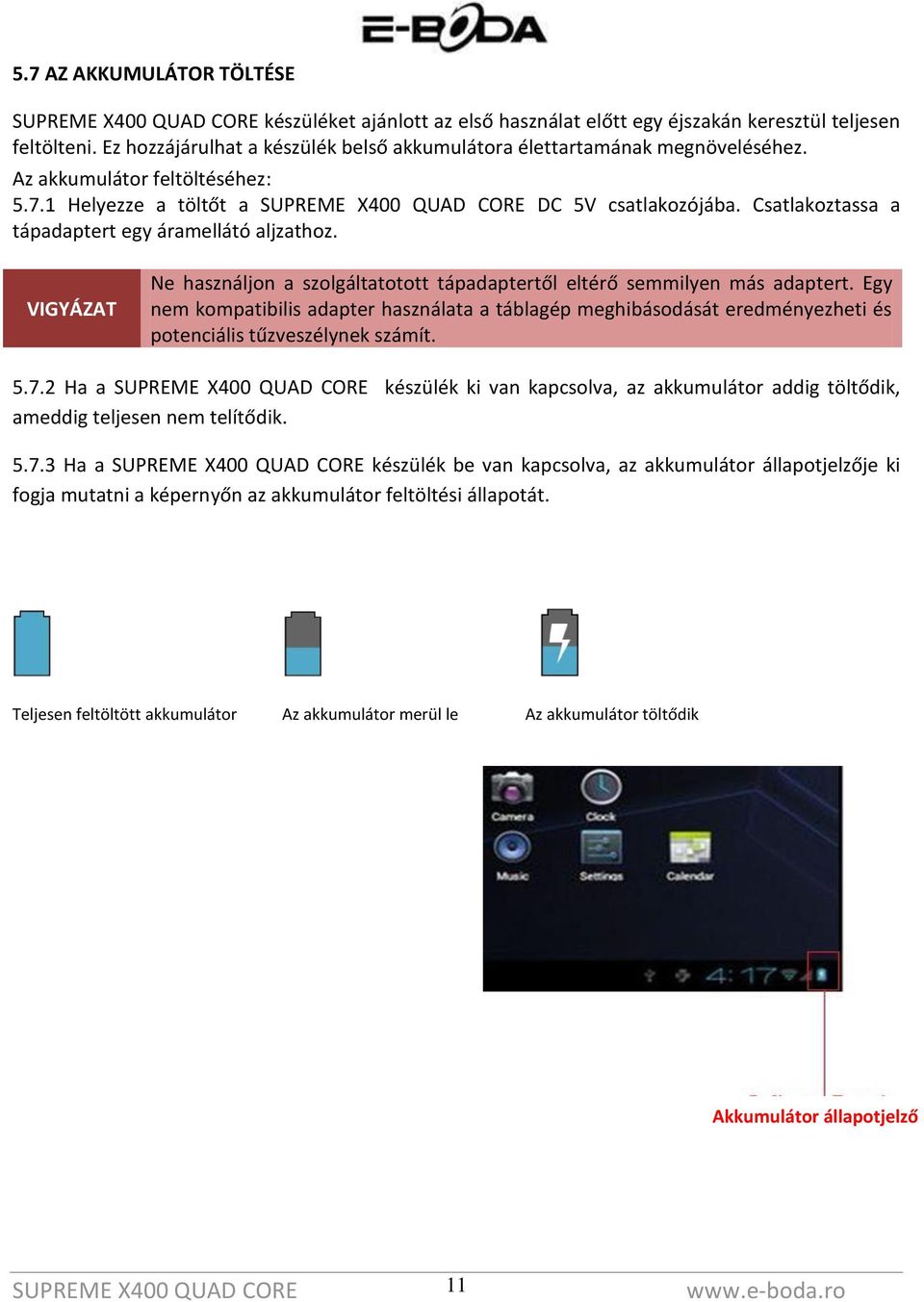 VIGYÁZAT Ne használjon a szolgáltatotott tápadaptertől eltérő semmilyen más adaptert.