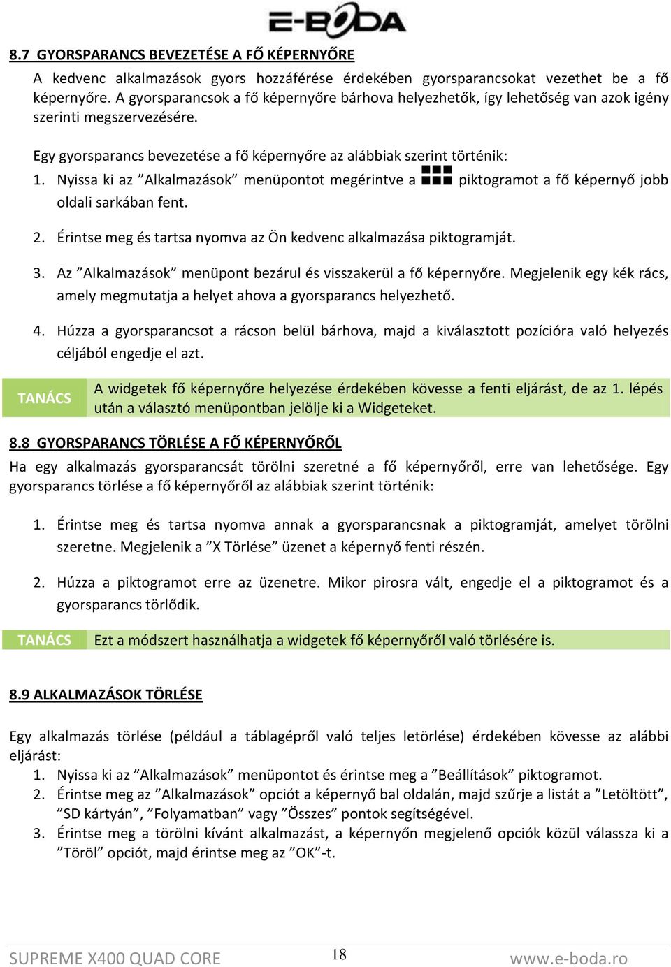 Nyissa ki az Alkalmazások menüpontot megérintve a piktogramot a fő képernyő jobb oldali sarkában fent. 2. Érintse meg és tartsa nyomva az Ön kedvenc alkalmazása piktogramját. 3.