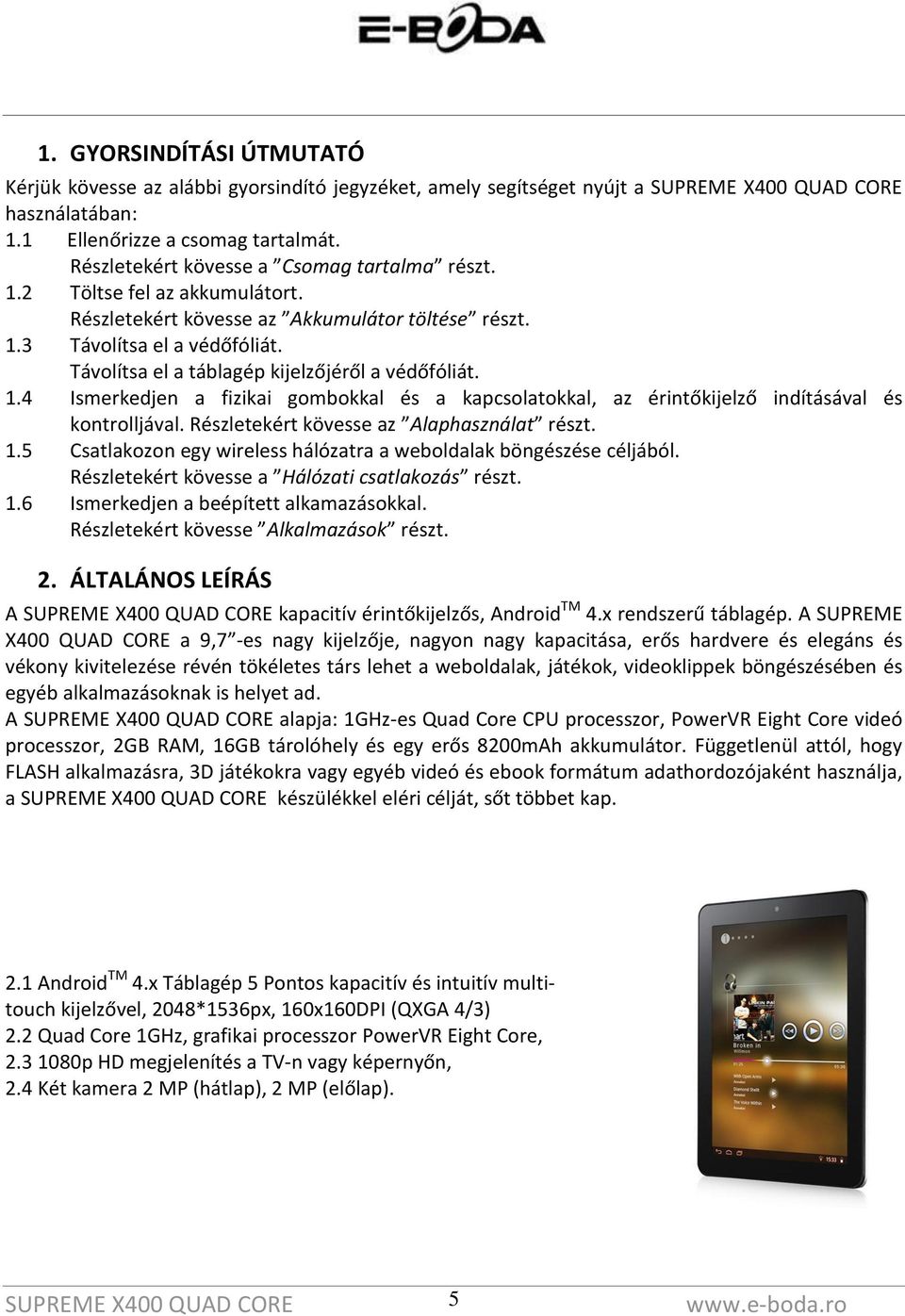 Részletekért kövesse az Alaphasználat részt. 1.5 Csatlakozon egy wireless hálózatra a weboldalak böngészése céljából. Részletekért kövesse a Hálózati csatlakozás részt. 1.6 Ismerkedjen a beépített alkamazásokkal.