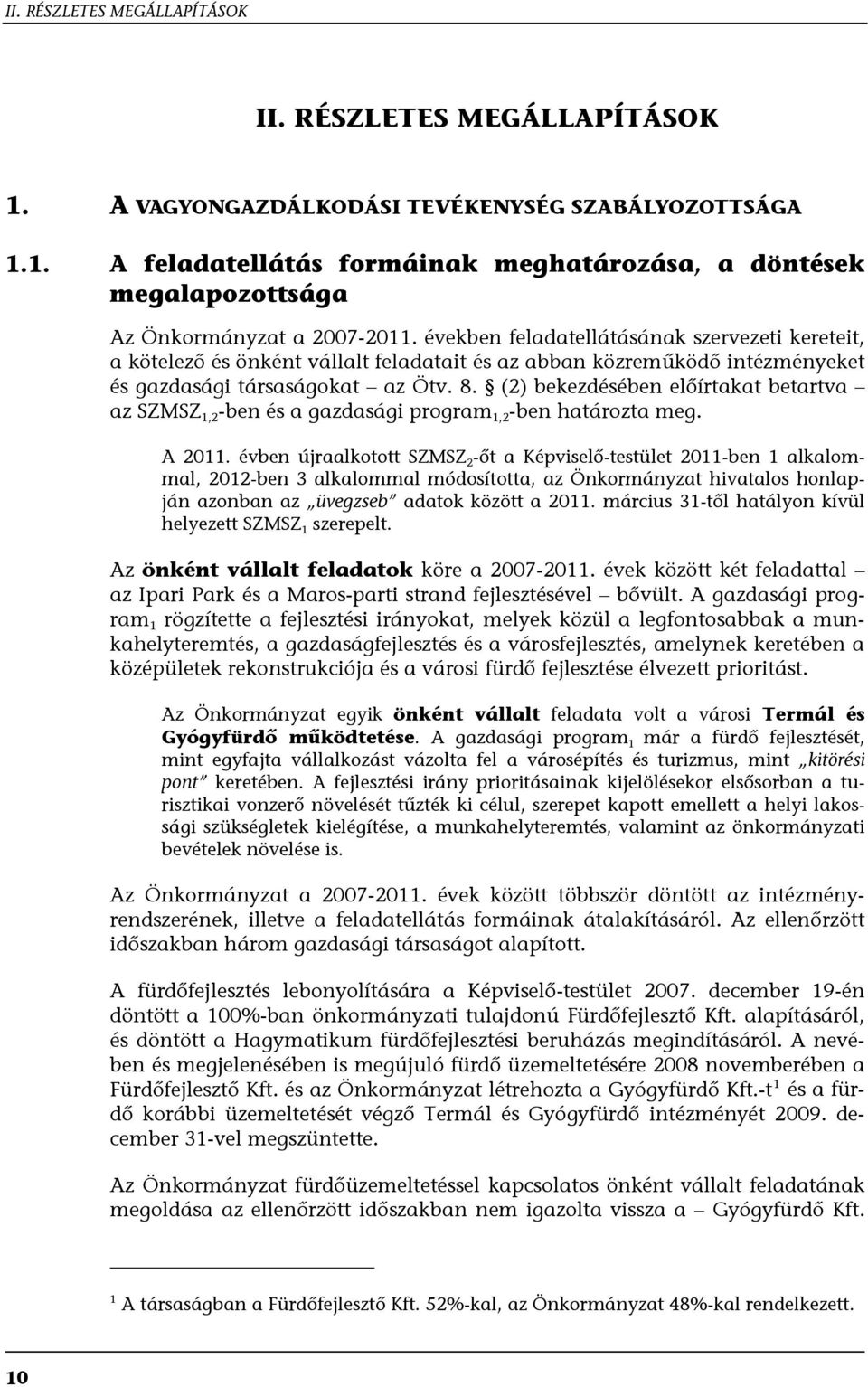 (2) bekezdésében előírtakat betartva az SZMSZ 1,2 -ben és a gazdasági program 1,2 -ben határozta meg. A 2011.