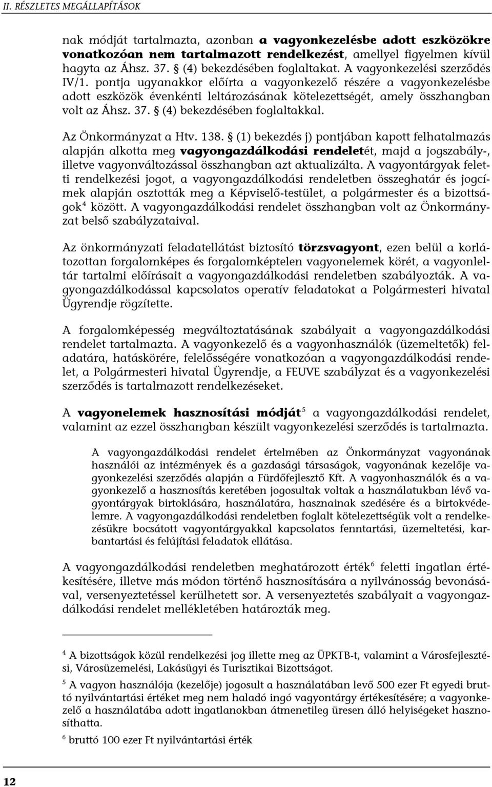 pontja ugyanakkor előírta a vagyonkezelő részére a vagyonkezelésbe adott eszközök évenkénti leltározásának kötelezettségét, amely összhangban volt az Áhsz. 37. (4) bekezdésében foglaltakkal.