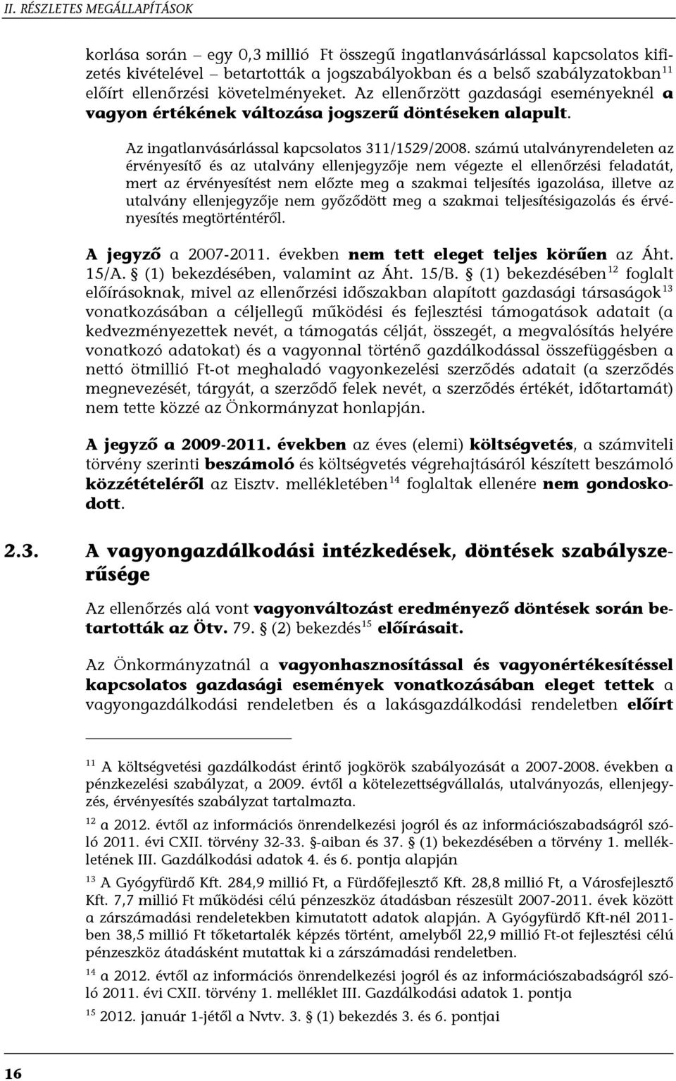 számú utalványrendeleten az érvényesítő és az utalvány ellenjegyzője nem végezte el ellenőrzési feladatát, mert az érvényesítést nem előzte meg a szakmai teljesítés igazolása, illetve az utalvány