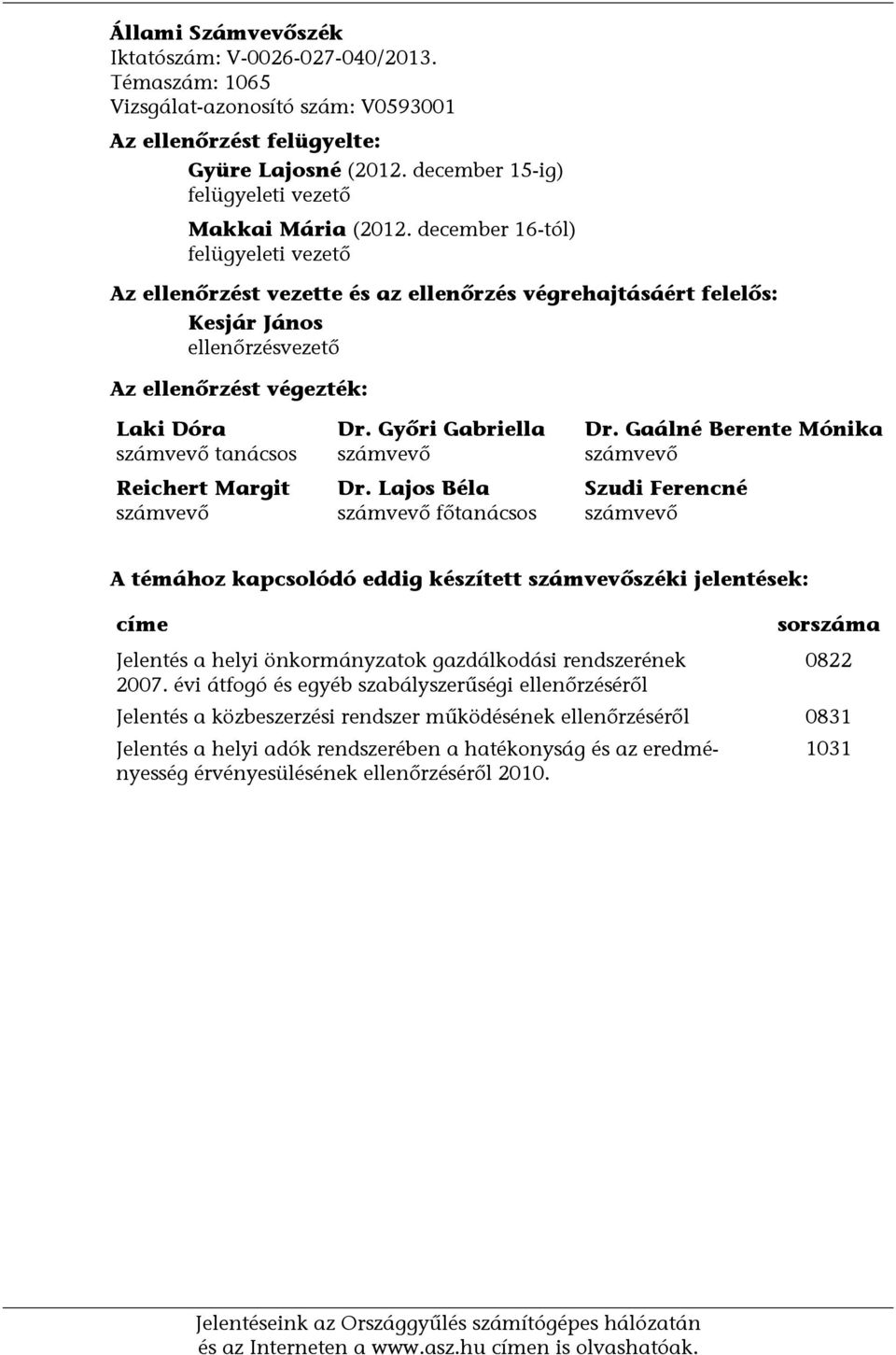 december 16-tól) felügyeleti vezető Az ellenőrzést vezette és az ellenőrzés végrehajtásáért felelős: Kesjár János ellenőrzésvezető Az ellenőrzést végezték: Laki Dóra számvevő tanácsos Reichert Margit