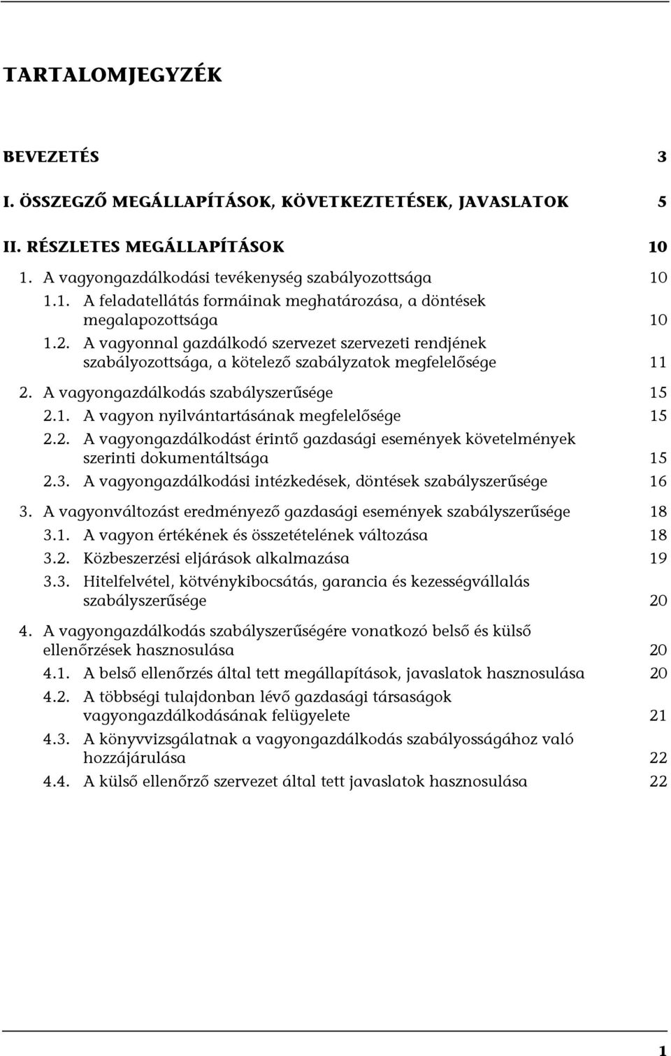 2. A vagyongazdálkodást érintő gazdasági események követelmények szerinti dokumentáltsága 15 2.3. A vagyongazdálkodási intézkedések, döntések szabályszerűsége 16 3.