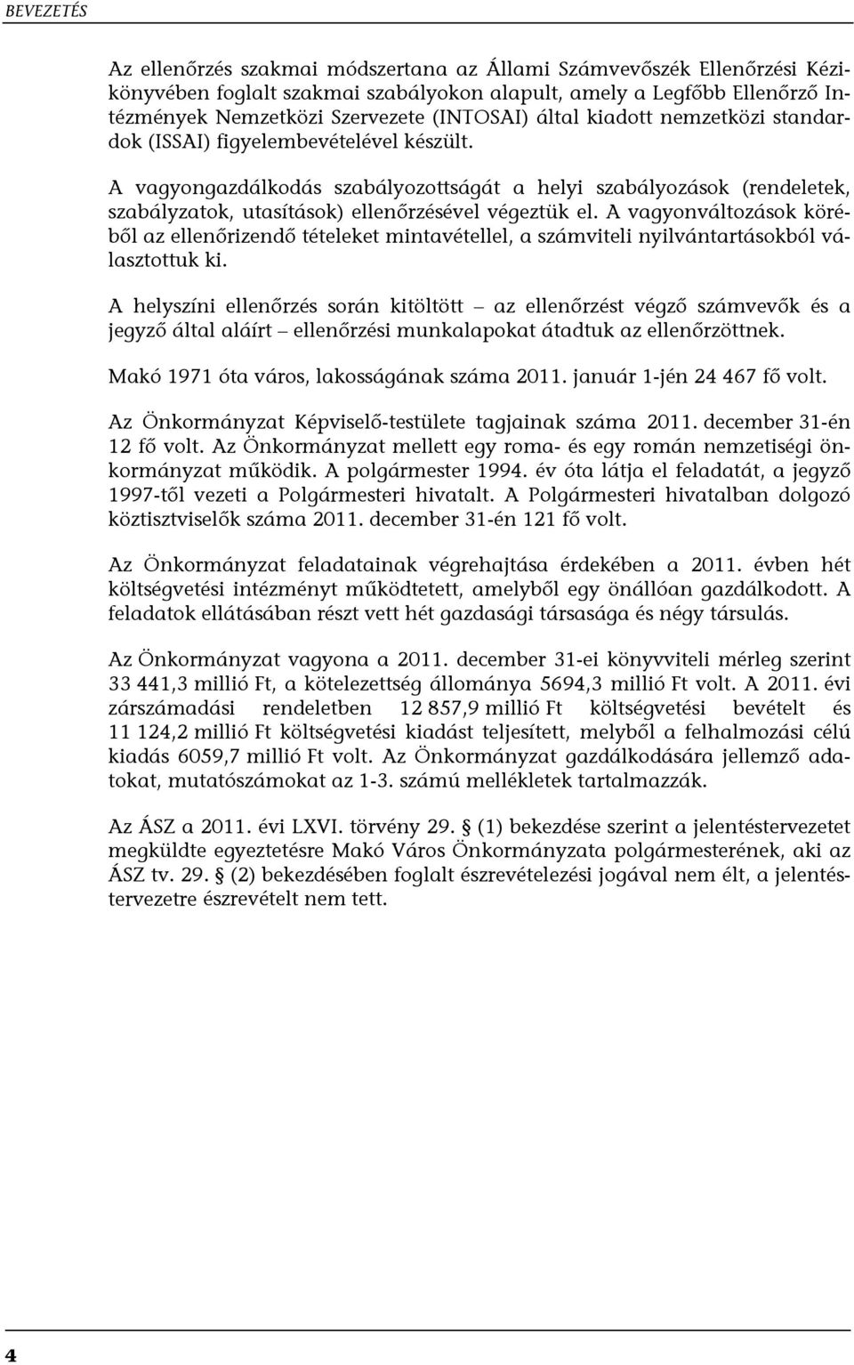 A vagyonváltozások köréből az ellenőrizendő tételeket mintavétellel, a számviteli nyilvántartásokból választottuk ki.