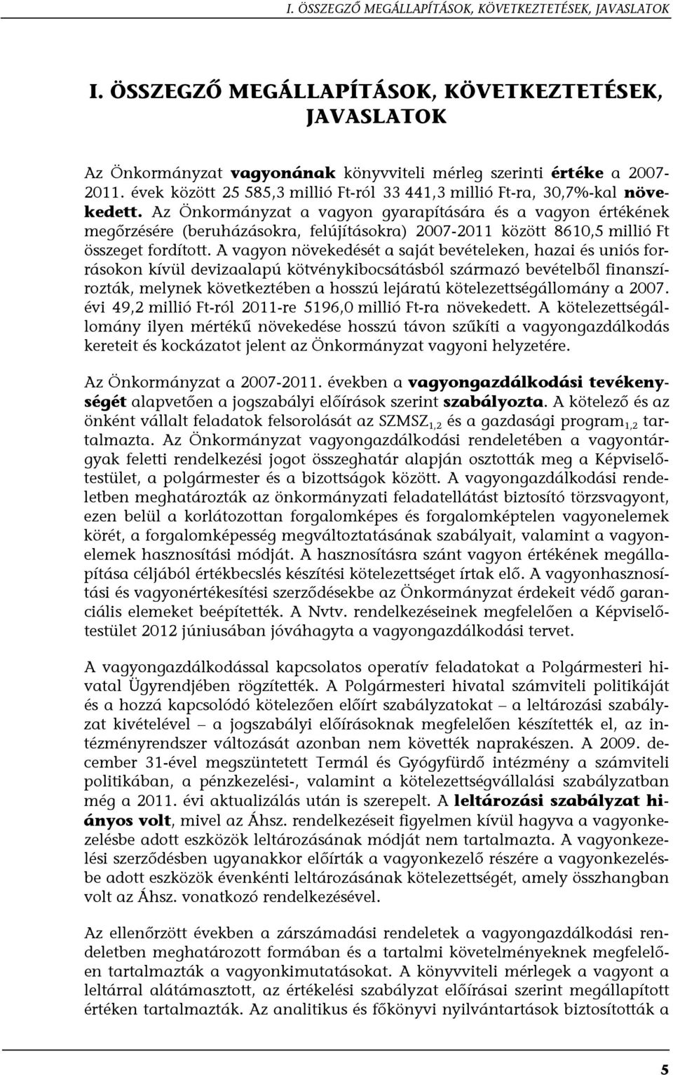 Az Önkormányzat a vagyon gyarapítására és a vagyon értékének megőrzésére (beruházásokra, felújításokra) 2007-2011 között 8610,5 millió Ft összeget fordított.