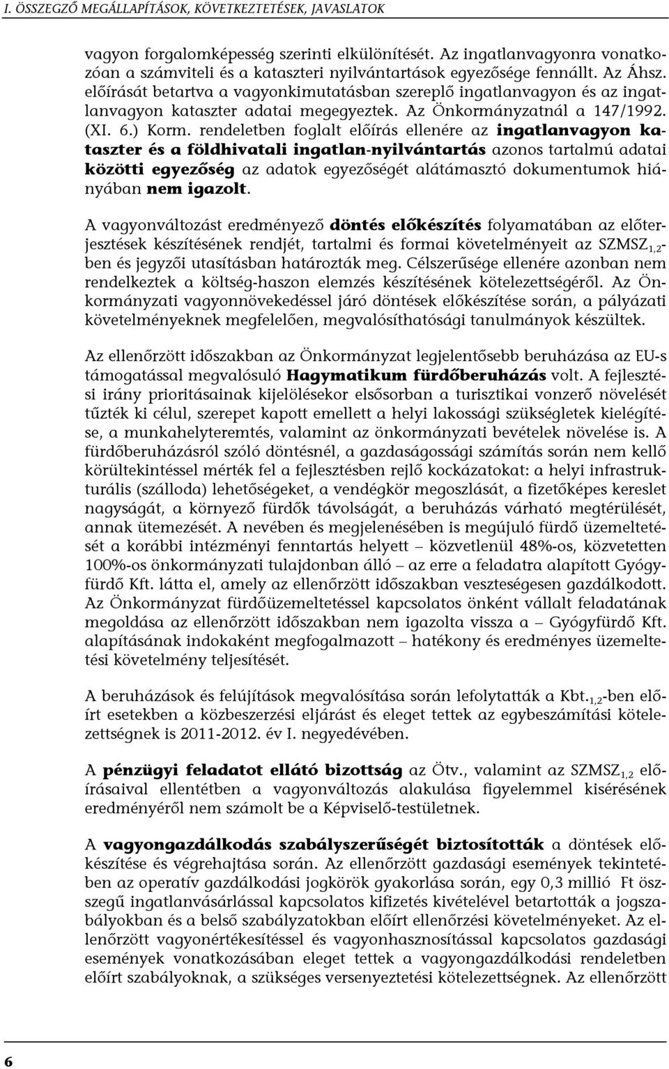 előírását betartva a vagyonkimutatásban szereplő ingatlanvagyon és az ingatlanvagyon kataszter adatai megegyeztek. Az Önkormányzatnál a 147/1992. (XI. 6.) Korm.