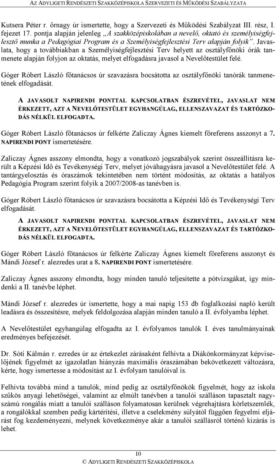 Javaslata, hogy a továbbiakban a Személyiségfejlesztési Terv helyett az osztályfınöki órák tanmenete alapján folyjon az oktatás, melyet elfogadásra javasol a Nevelıtestület felé.