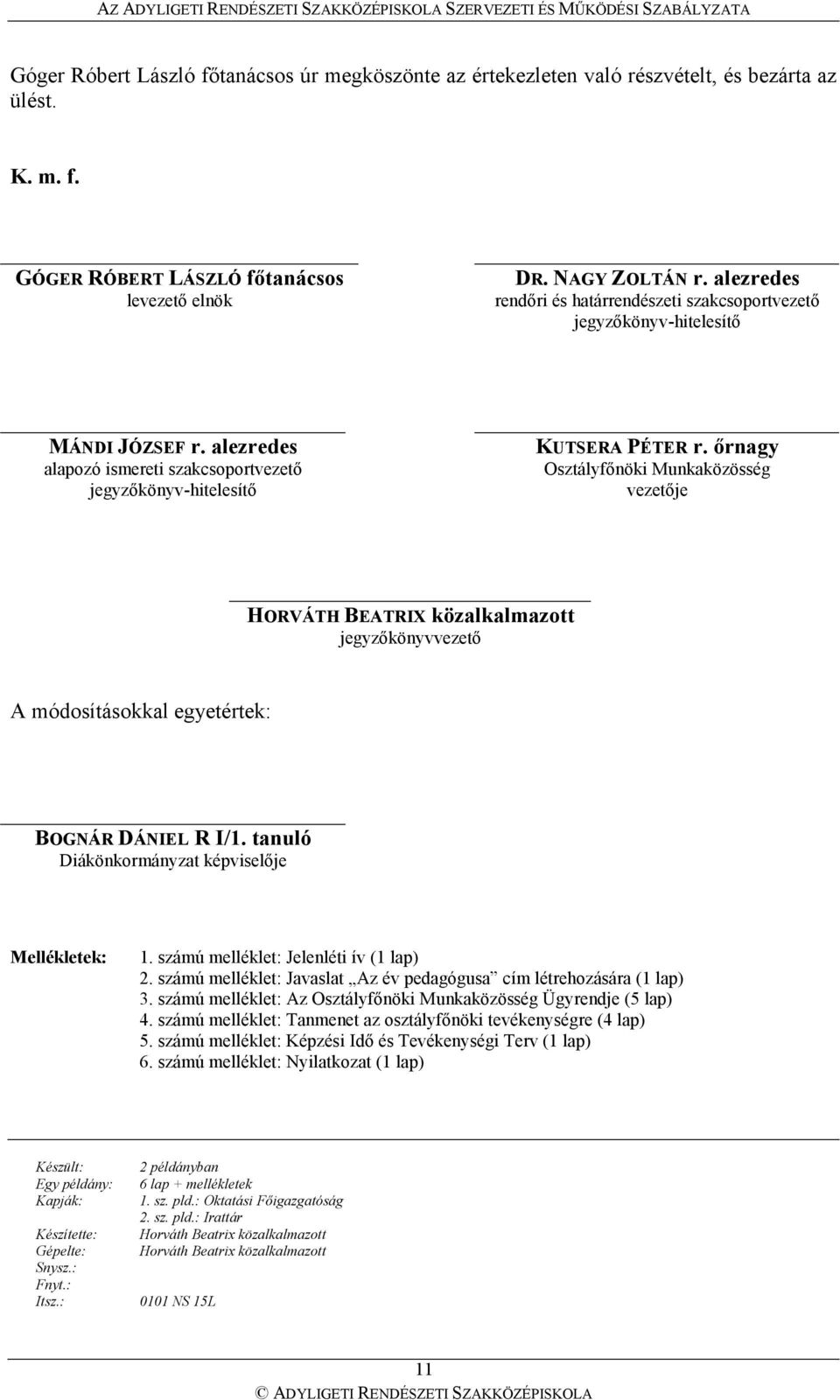 ırnagy Osztályfınöki Munkaközösség vezetıje HORVÁTH BEATRIX közalkalmazott jegyzıkönyvvezetı A módosításokkal egyetértek: BOGNÁR DÁNIEL R I/1. tanuló Diákönkormányzat képviselıje Mellékletek: 1.