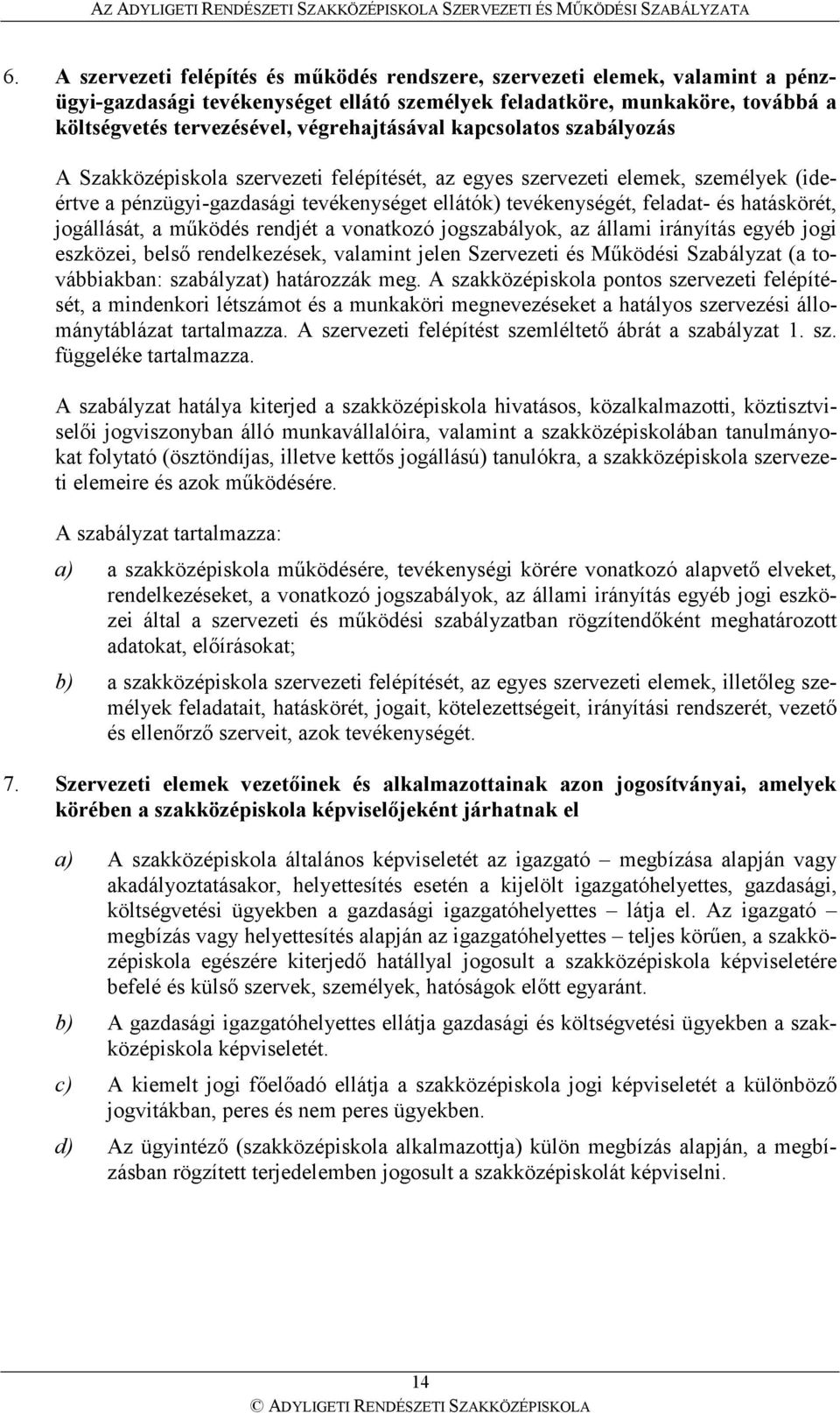 és hatáskörét, jogállását, a mőködés rendjét a vonatkozó jogszabályok, az állami irányítás egyéb jogi eszközei, belsı rendelkezések, valamint jelen Szervezeti és Mőködési Szabályzat (a továbbiakban: