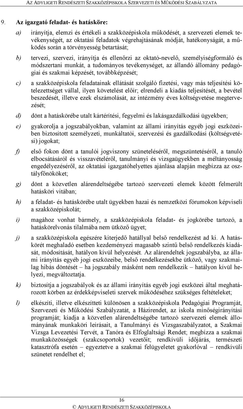 pedagógiai és szakmai képzését, továbbképzését; c) a szakközépiskola feladatainak ellátását szolgáló fizetési, vagy más teljesítési kötelezettséget vállal, ilyen követelést elıír; elrendeli a kiadás