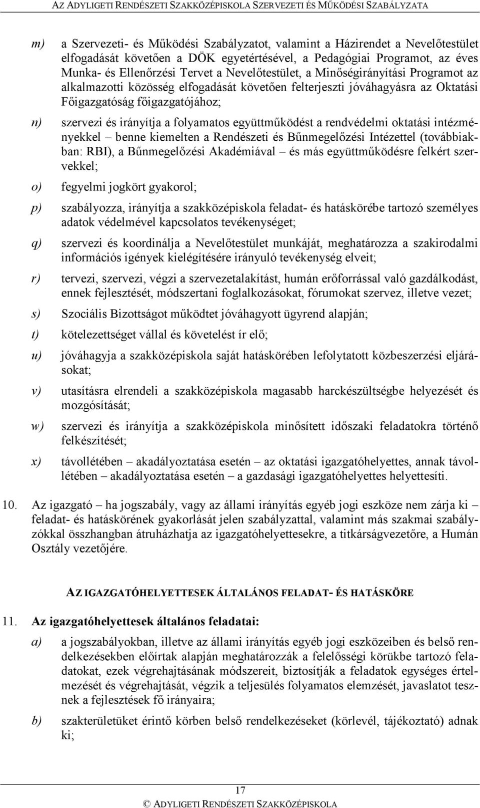 együttmőködést a rendvédelmi oktatási intézményekkel benne kiemelten a Rendészeti és Bőnmegelızési Intézettel (továbbiakban: RBI), a Bőnmegelızési Akadémiával és más együttmőködésre felkért