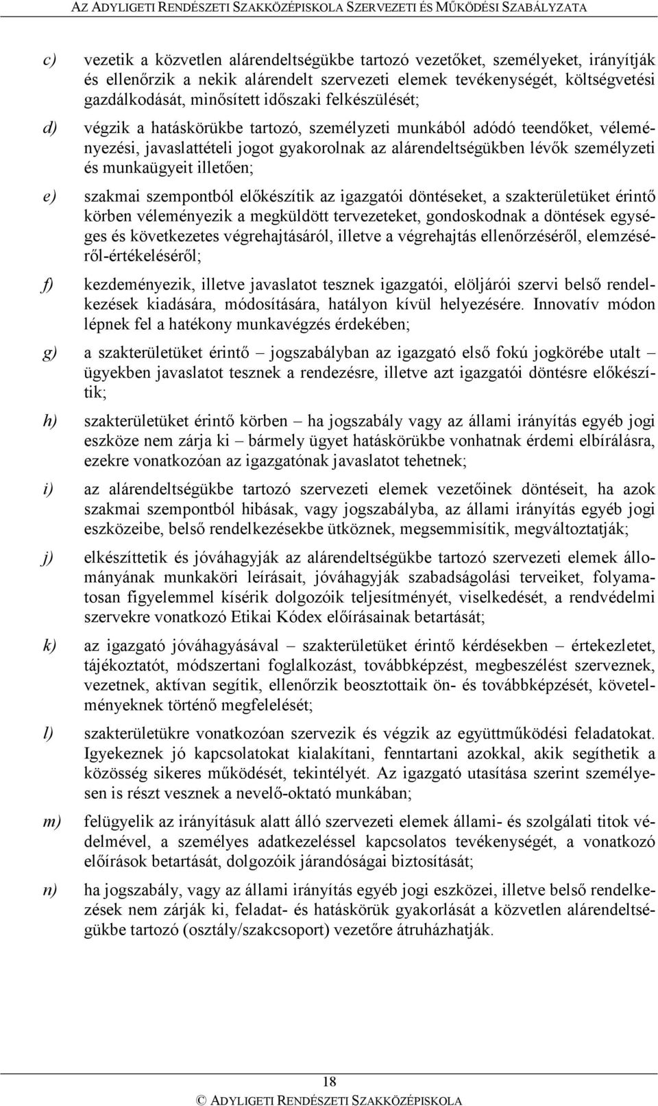 e) szakmai szempontból elıkészítik az igazgatói döntéseket, a szakterületüket érintı körben véleményezik a megküldött tervezeteket, gondoskodnak a döntések egységes és következetes végrehajtásáról,