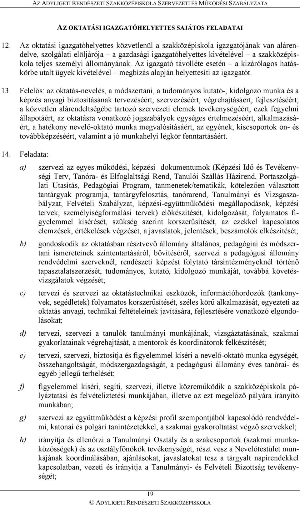 állományának. Az igazgató távolléte esetén a kizárólagos hatáskörbe utalt ügyek kivételével megbízás alapján helyettesíti az igazgatót. 13.