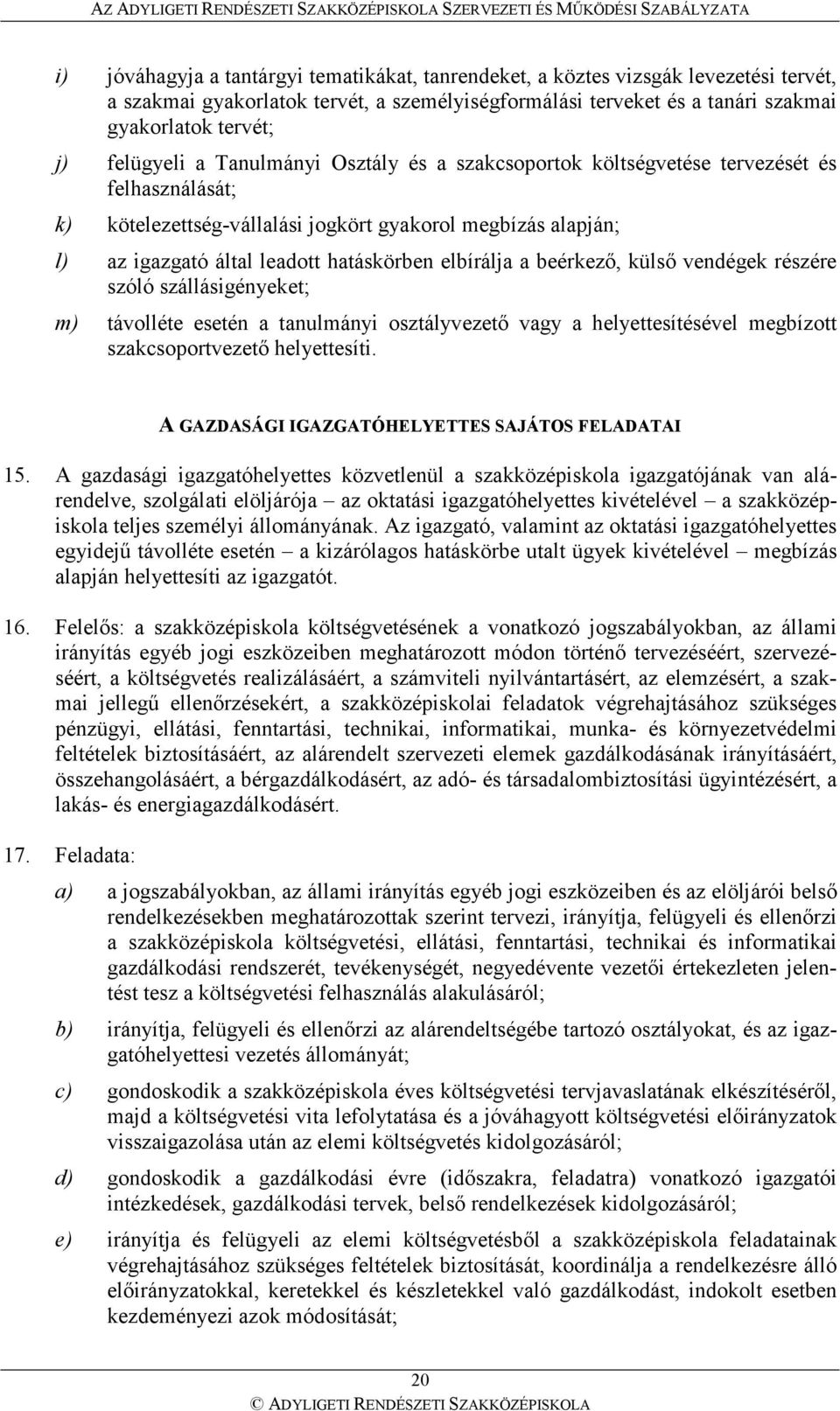 elbírálja a beérkezı, külsı vendégek részére szóló szállásigényeket; m) távolléte esetén a tanulmányi osztályvezetı vagy a helyettesítésével megbízott szakcsoportvezetı helyettesíti.