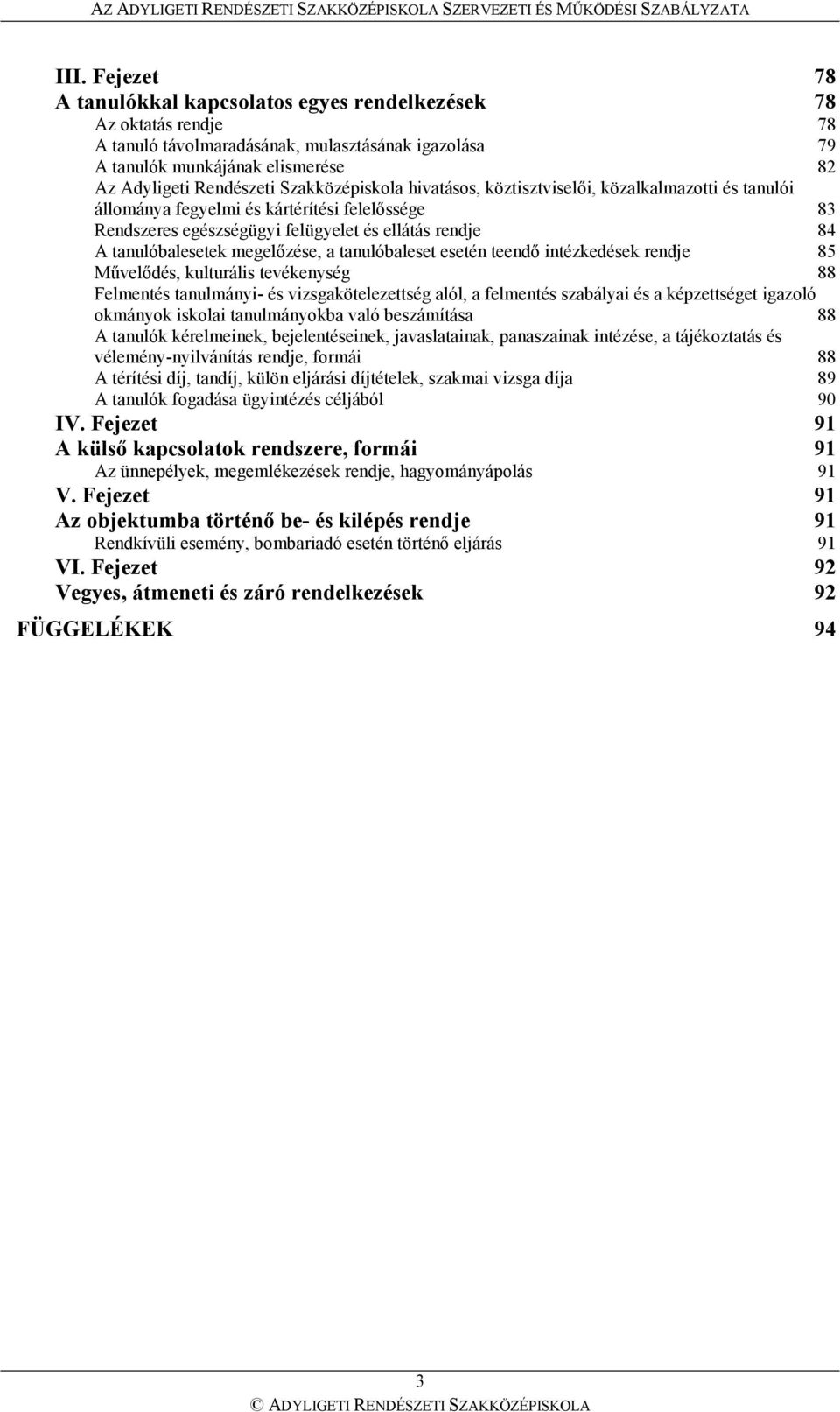 megelızése, a tanulóbaleset esetén teendı intézkedések rendje 85 Mővelıdés, kulturális tevékenység 88 Felmentés tanulmányi- és vizsgakötelezettség alól, a felmentés szabályai és a képzettséget