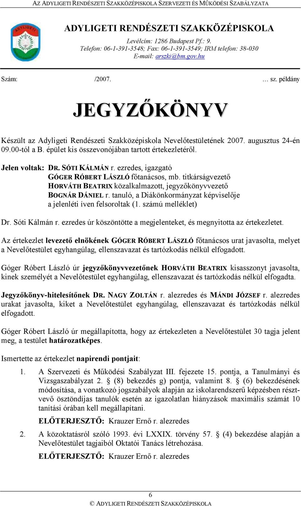 SÓTI KÁLMÁN r. ezredes, igazgató GÓGER RÓBERT LÁSZLÓ fıtanácsos, mb. titkárságvezetı HORVÁTH BEATRIX közalkalmazott, jegyzıkönyvvezetı BOGNÁR DÁNIEL r.