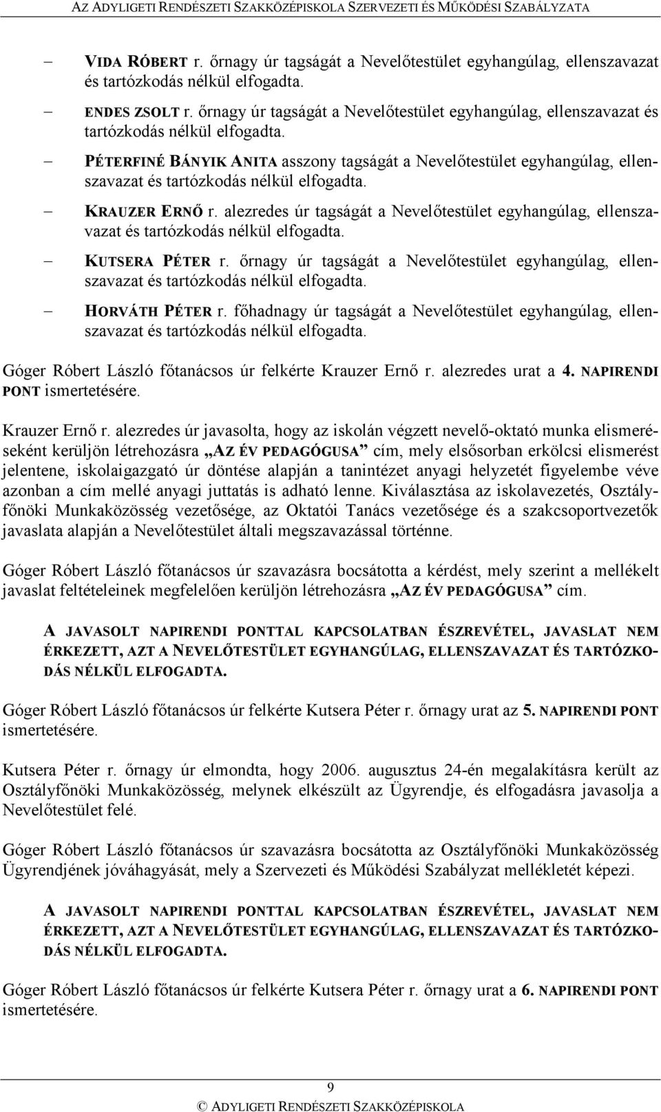 PÉTERFINÉ BÁNYIK ANITA asszony tagságát a Nevelıtestület egyhangúlag, ellenszavazat és tartózkodás nélkül elfogadta. KRAUZER ERNİ r.