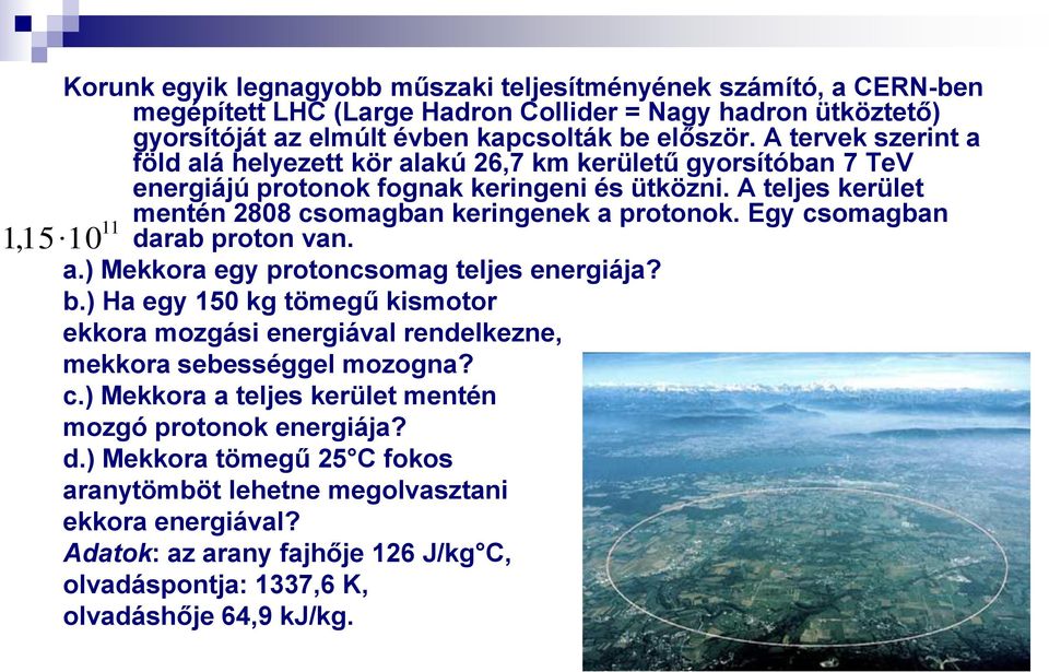 Egy csomagban darab proton van. a.) Mekkora egy protoncsomag teljes energiája? b.) Ha egy 150 kg tömegű kismotor ekkora mozgási energiával rendelkezne, mekkora sebességgel mozogna? c.) Mekkora a teljes kerület mentén mozgó protonok energiája?