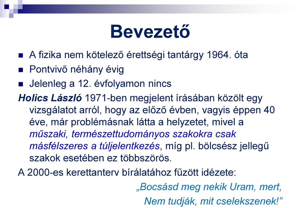 éve, már problémásnak látta a helyzetet, mivel a műszaki, természettudományos szakokra csak másfélszeres a túljelentkezés, míg