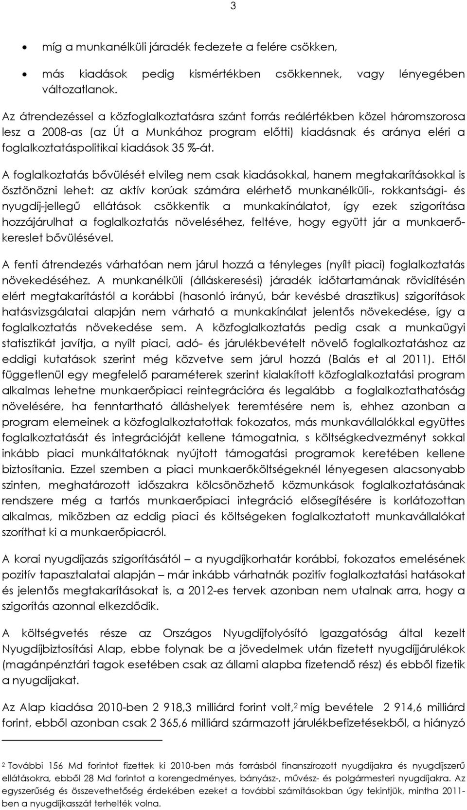 %-át. A foglalkoztatás bővülését elvileg nem csak kiadásokkal, hanem megtakarításokkal is ösztönözni lehet: az aktív korúak számára elérhető munkanélküli-, rokkantsági- és nyugdíj-jellegű ellátások