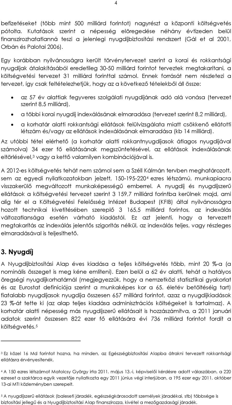 Egy korábban nyilvánosságra került törvénytervezet szerint a korai és rokkantsági nyugdíjak átalakításából eredetileg 30-50 milliárd forintot terveztek megtakarítani, a költségvetési tervezet 31