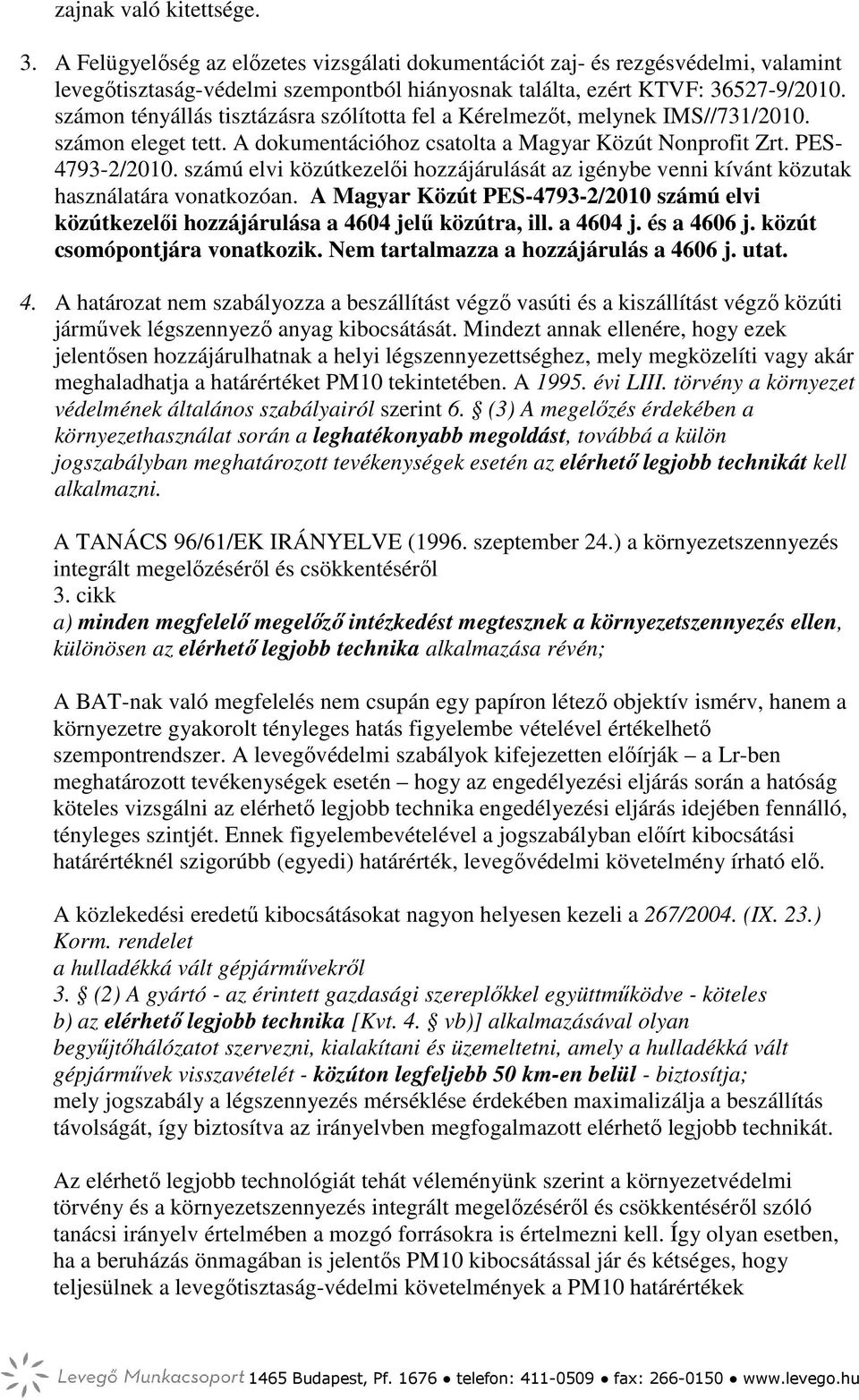számú elvi közútkezelői hozzájárulását az igénybe venni kívánt közutak használatára vonatkozóan. A Magyar Közút PES-4793-2/2010 számú elvi közútkezelői hozzájárulása a 4604 jelű közútra, ill.