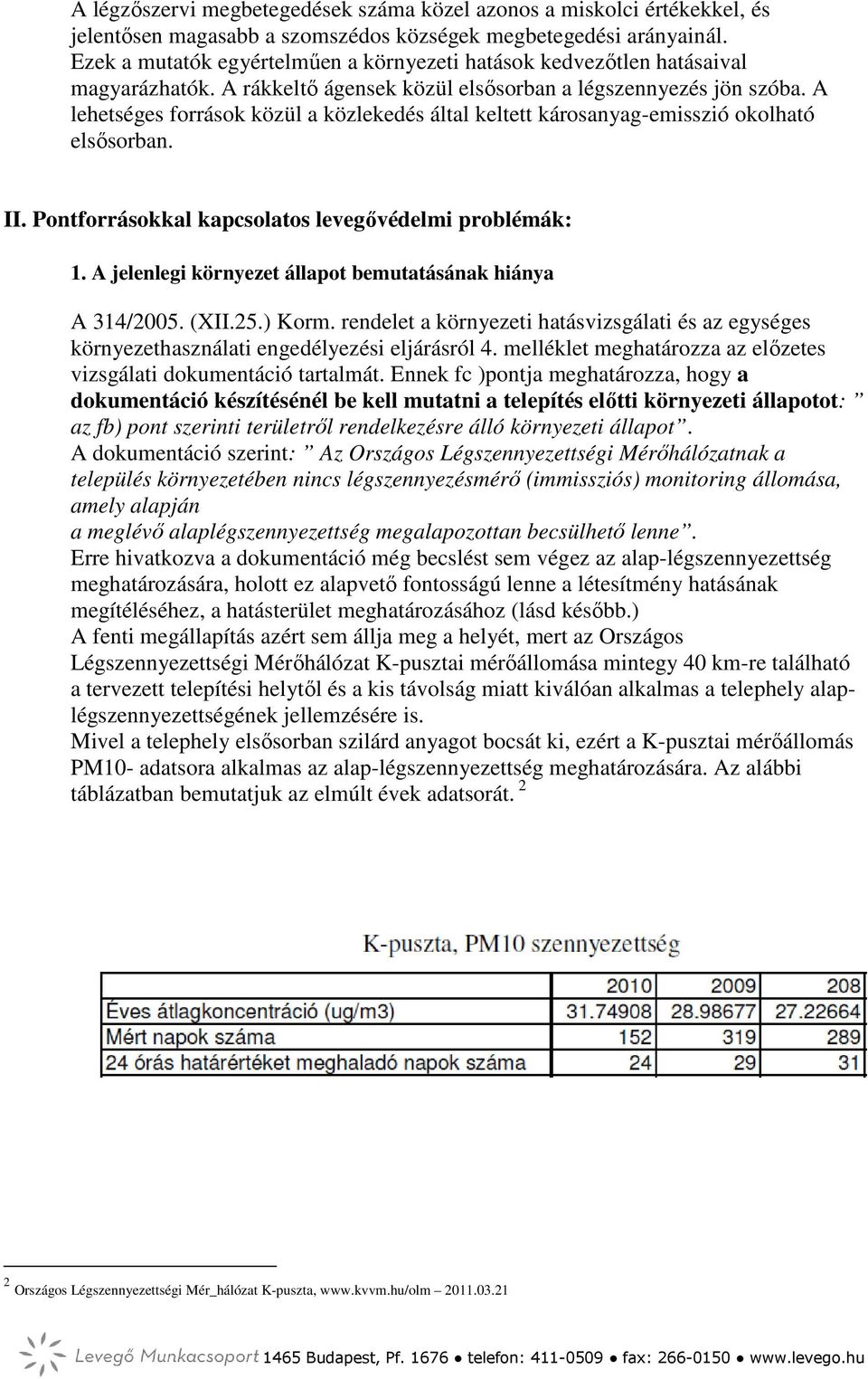 A lehetséges források közül a közlekedés által keltett károsanyag-emisszió okolható elsősorban. II. Pontforrásokkal kapcsolatos levegővédelmi problémák: 1.
