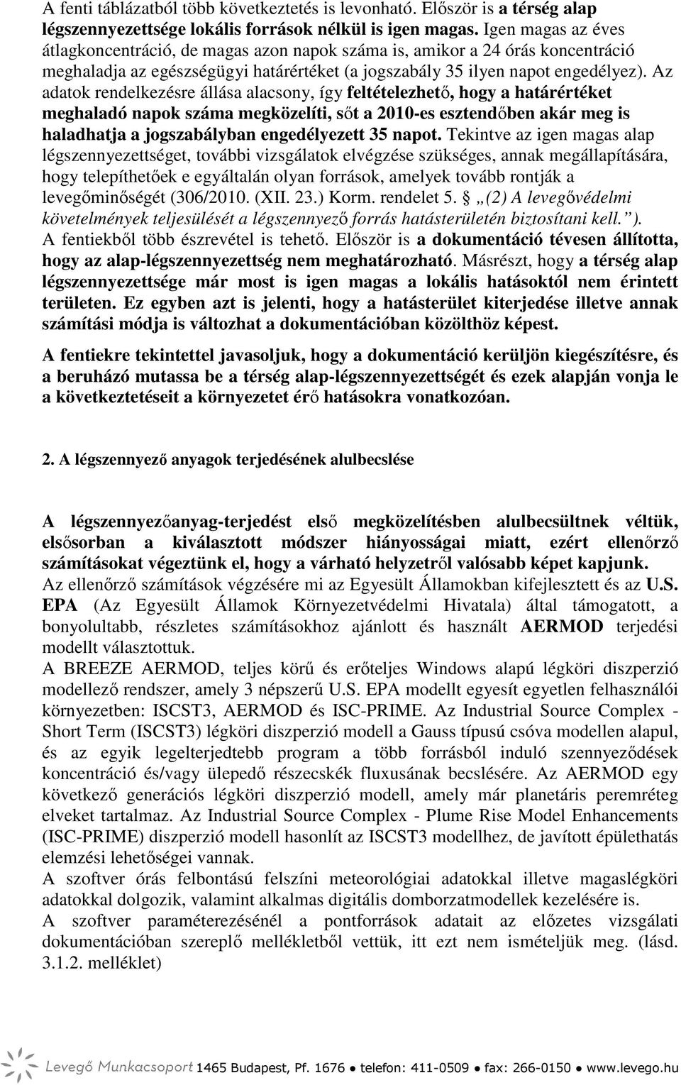 Az adatok rendelkezésre állása alacsony, így feltételezhető, hogy a határértéket meghaladó napok száma megközelíti, sőt a 2010-es esztendőben akár meg is haladhatja a jogszabályban engedélyezett 35