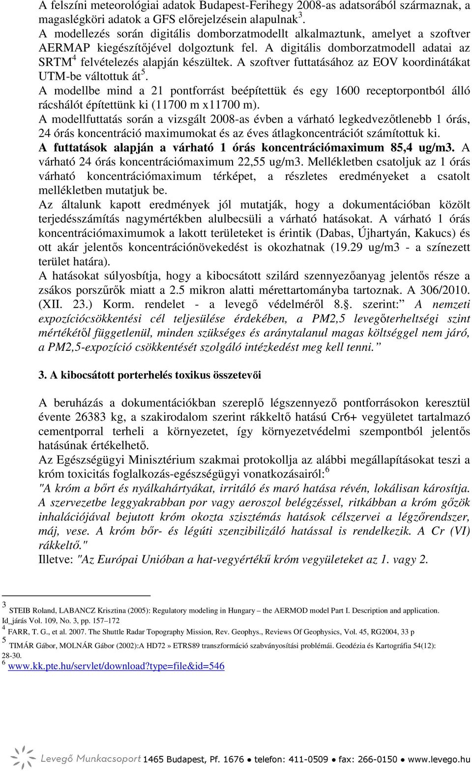 A szoftver futtatásához az EOV koordinátákat UTM-be váltottuk át 5. A modellbe mind a 21 pontforrást beépítettük és egy 1600 receptorpontból álló rácshálót építettünk ki (11700 m x11700 m).