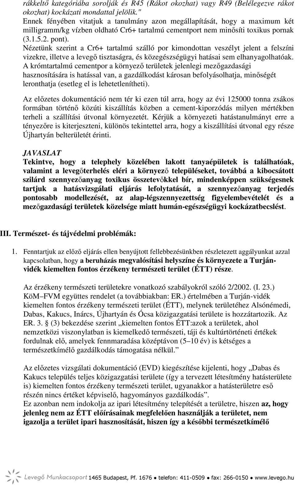 Nézetünk szerint a Cr6+ tartalmú szálló por kimondottan veszélyt jelent a felszíni vizekre, illetve a levegő tisztaságra, és közegészségügyi hatásai sem elhanyagolhatóak.