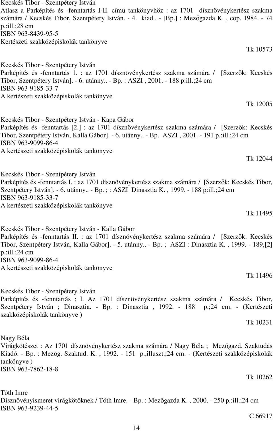 : az 1701 dísznövénykertész szakma számára / [Szerzők: Kecskés Tibor, Szentpétery István]. - 6. utánny.. - Bp. : ASZI, 2001. - 188 p:ill.