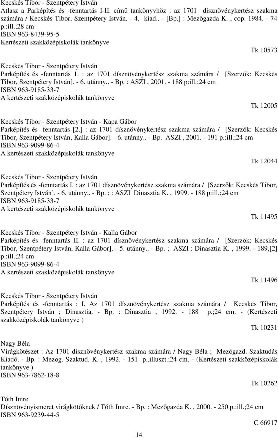 : az 1701 dísznövénykertész szakma számára / [Szerzők: Kecskés Tibor, Szentpétery István]. - 6. utánny.. - Bp. : ASZI, 2001. - 188 p:ill.