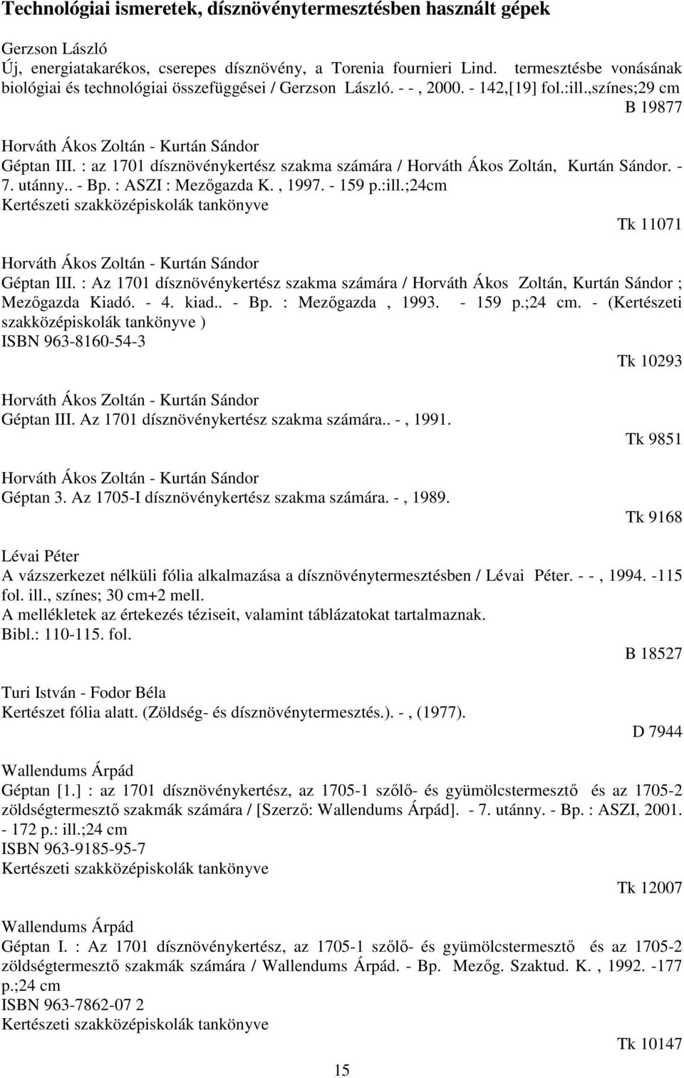 : az 1701 dísznövénykertész szakma számára / Horváth Ákos Zoltán, Kurtán Sándor. - 7. utánny.. - Bp. : ASZI : Mezőgazda K., 1997. - 159 p.:ill.