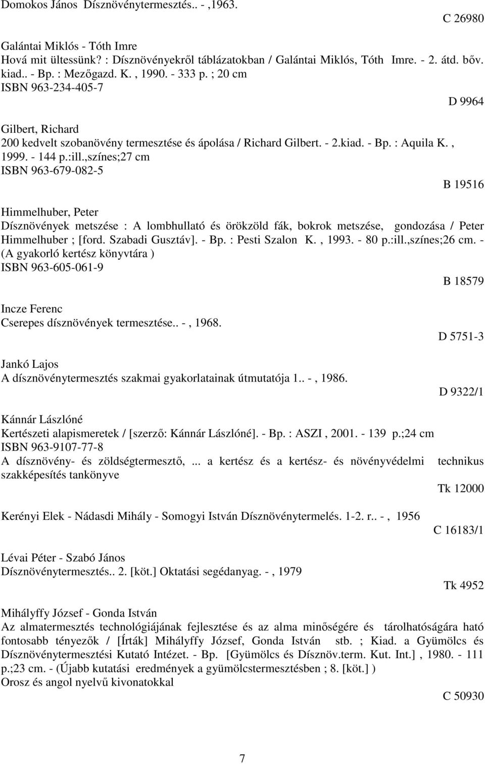 ,színes;27 cm ISBN 963-679-082-5 B 19516 Himmelhuber, Peter Dísznövények metszése : A lombhullató és örökzöld fák, bokrok metszése, gondozása / Peter Himmelhuber ; [ford. Szabadi Gusztáv]. - Bp.