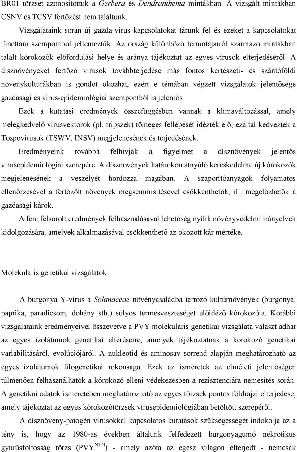 Az ország különböző termőtájairól származó mintákban talált kórokozók előfordulási helye és aránya tájékoztat az egyes vírusok elterjedéséről.