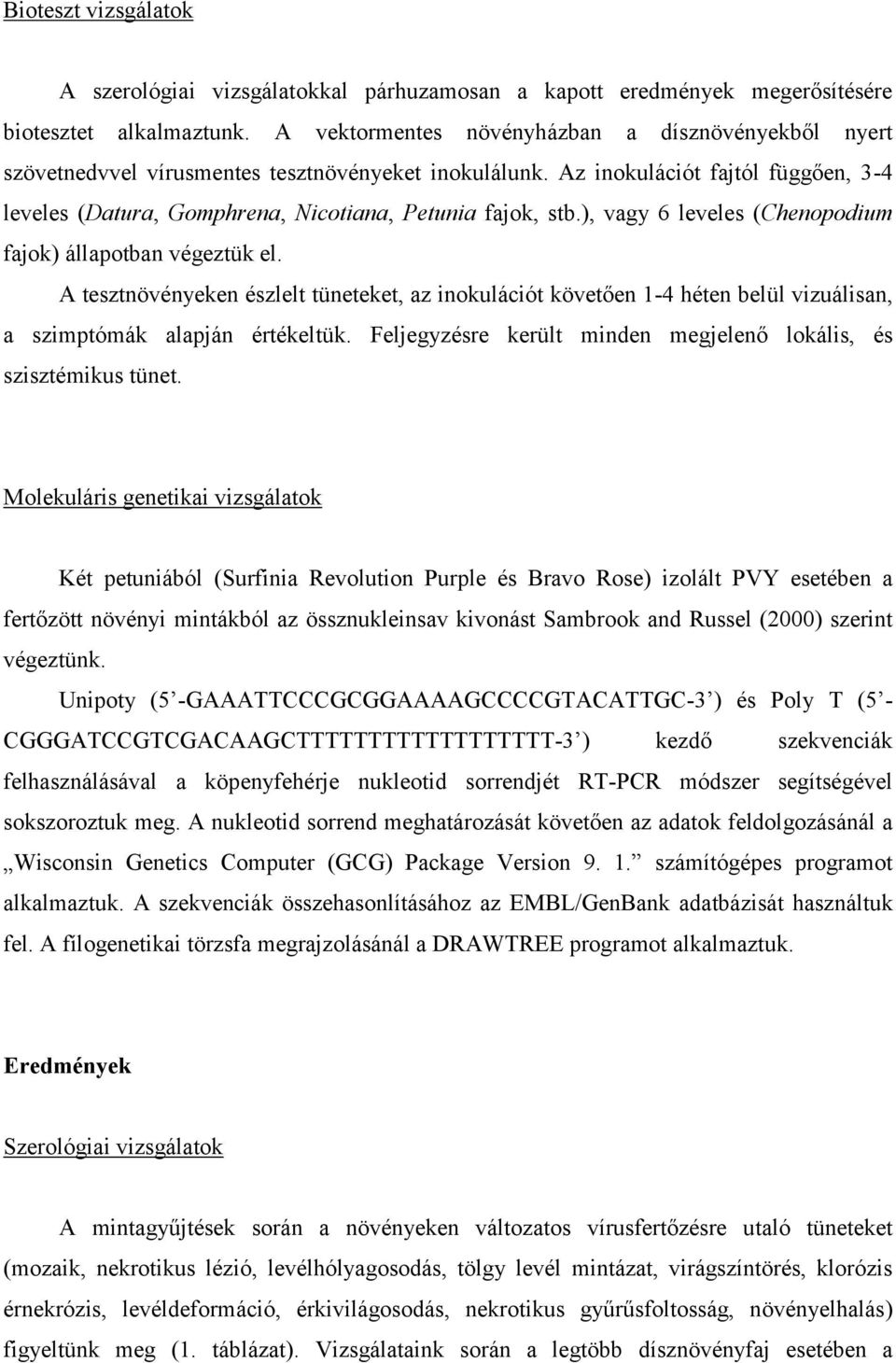 ), vagy 6 leveles (Chenopodium fajok) állapotban végeztük el. A tesztnövényeken észlelt tüneteket, az inokulációt követően 1-4 héten belül vizuálisan, a szimptómák alapján értékeltük.