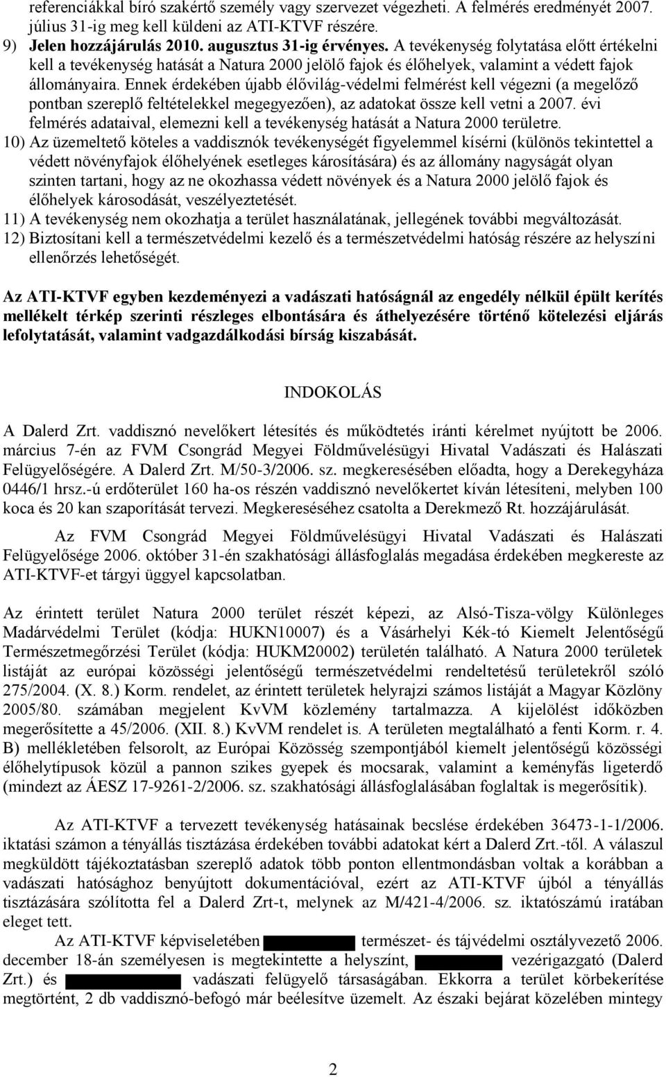 Ennek érdekében újabb élővilág-védelmi felmérést kell végezni (a megelőző pontban szereplő feltételekkel megegyezően), az adatokat össze kell vetni a 2007.