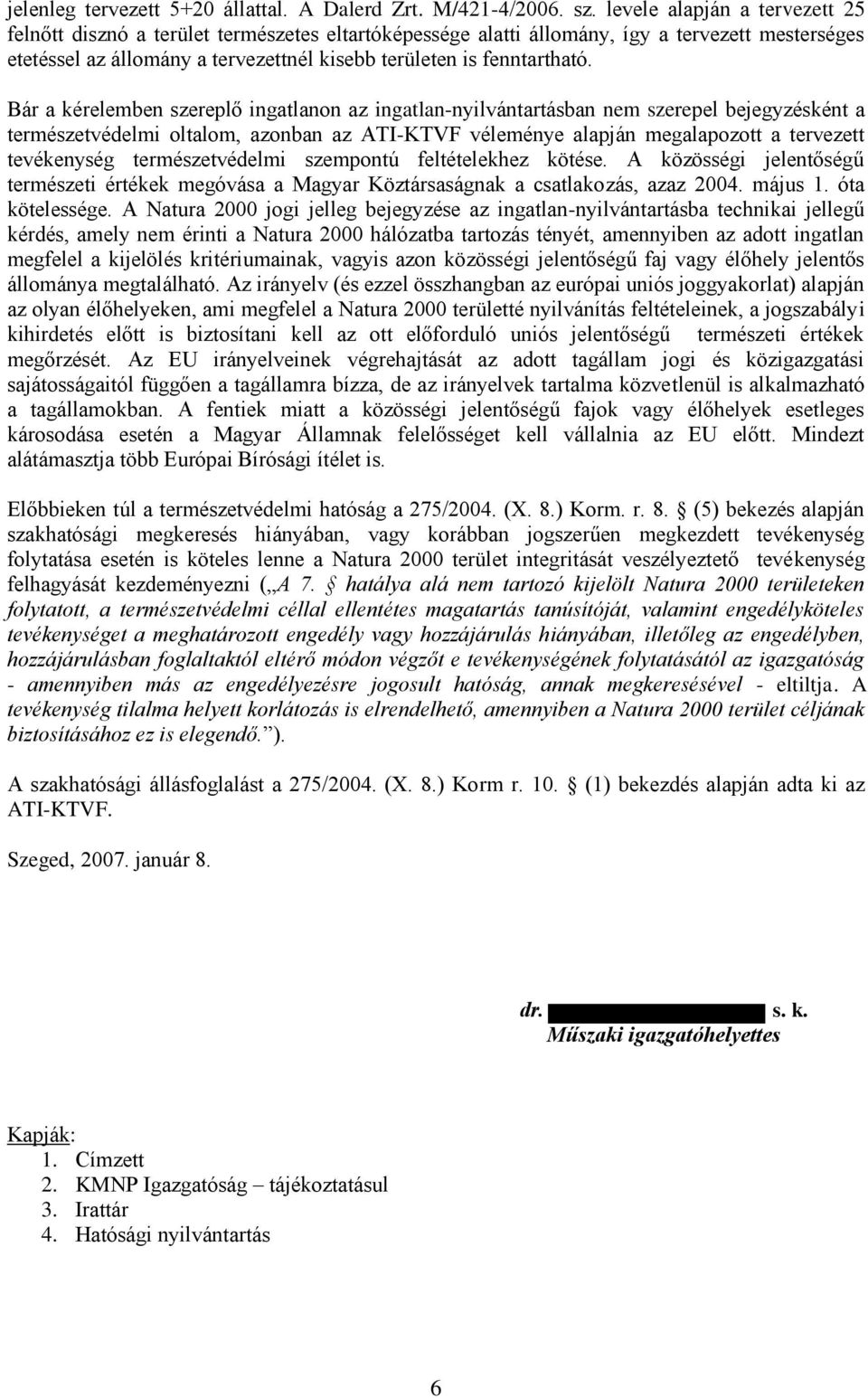 Bár a kérelemben szereplő ingatlanon az ingatlan-nyilvántartásban nem szerepel bejegyzésként a természetvédelmi oltalom, azonban az ATI-KTVF véleménye alapján megalapozott a tervezett tevékenység