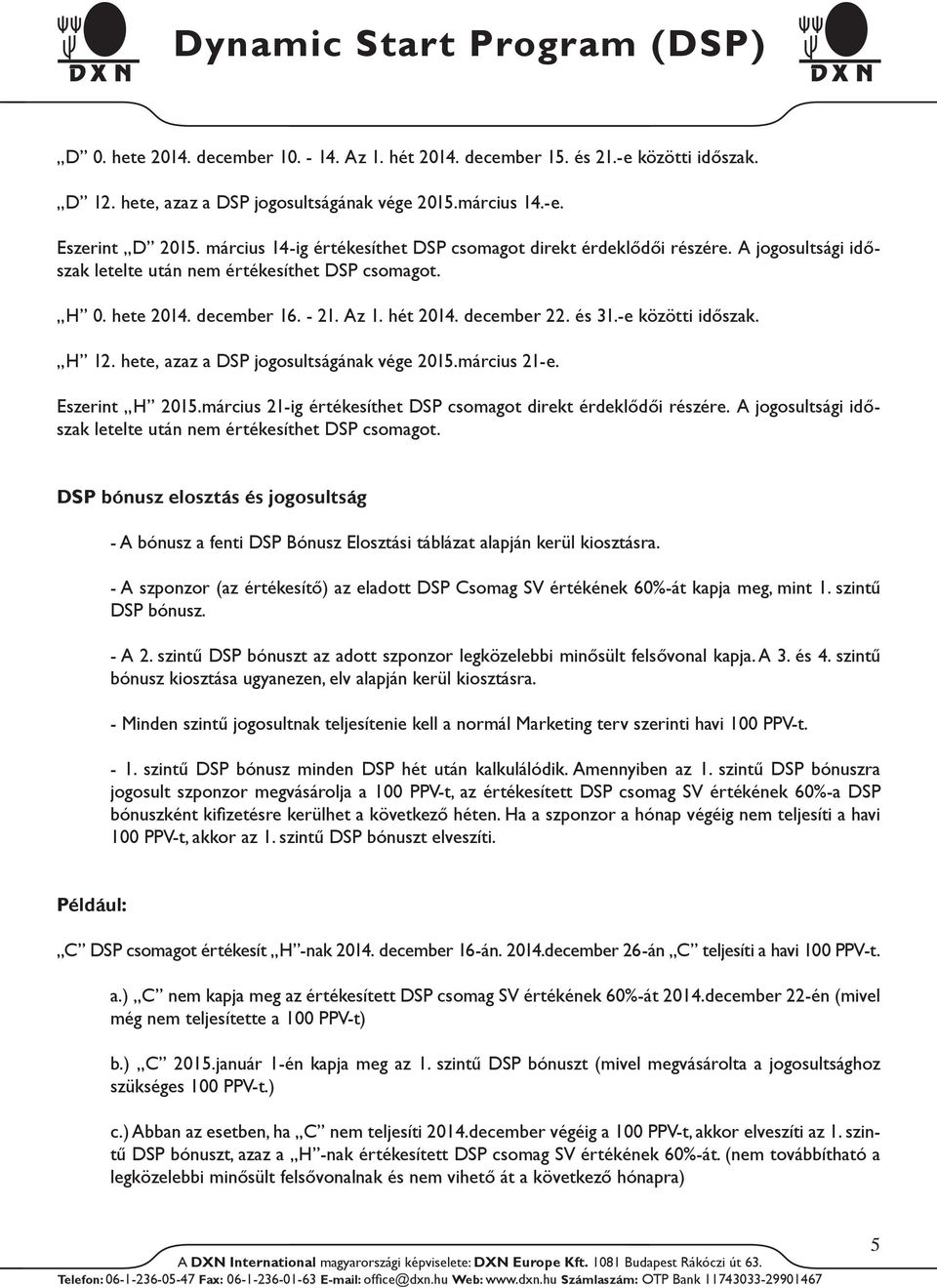 és 31.-e közötti időszak. H 12. hete, azaz a DSP jogosultságának vége 2015.március 21-e. Eszerint H 2015.március 21-ig értékesíthet DSP csomagot direkt érdeklődői részére.