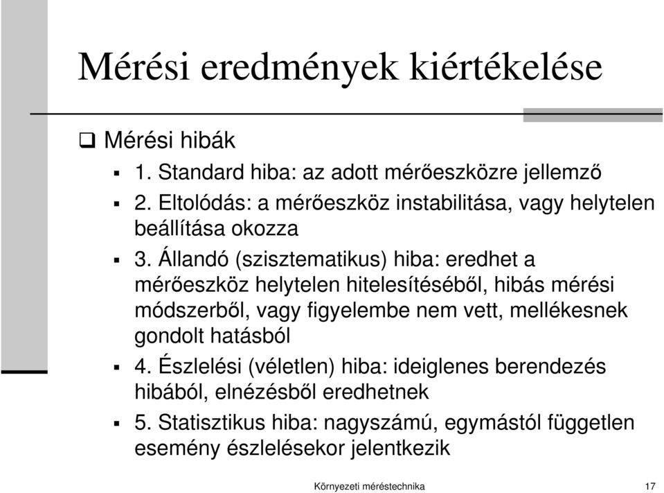 Állandó (szisztematikus) hiba: eredhet a mérőeszköz helytelen hitelesítéséből, hibás mérési módszerből, vagy figyelembe nem vett,