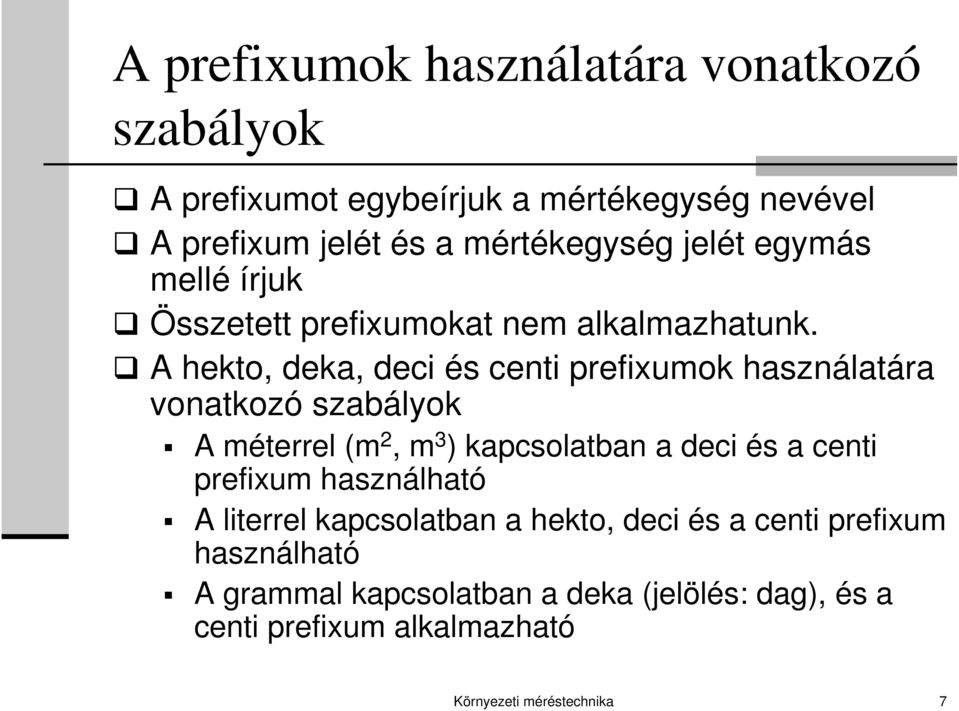 A hekto, deka, deci és centi prefixumok használatára vonatkozó szabályok A méterrel (m 2, m 3 ) kapcsolatban a deci és a centi