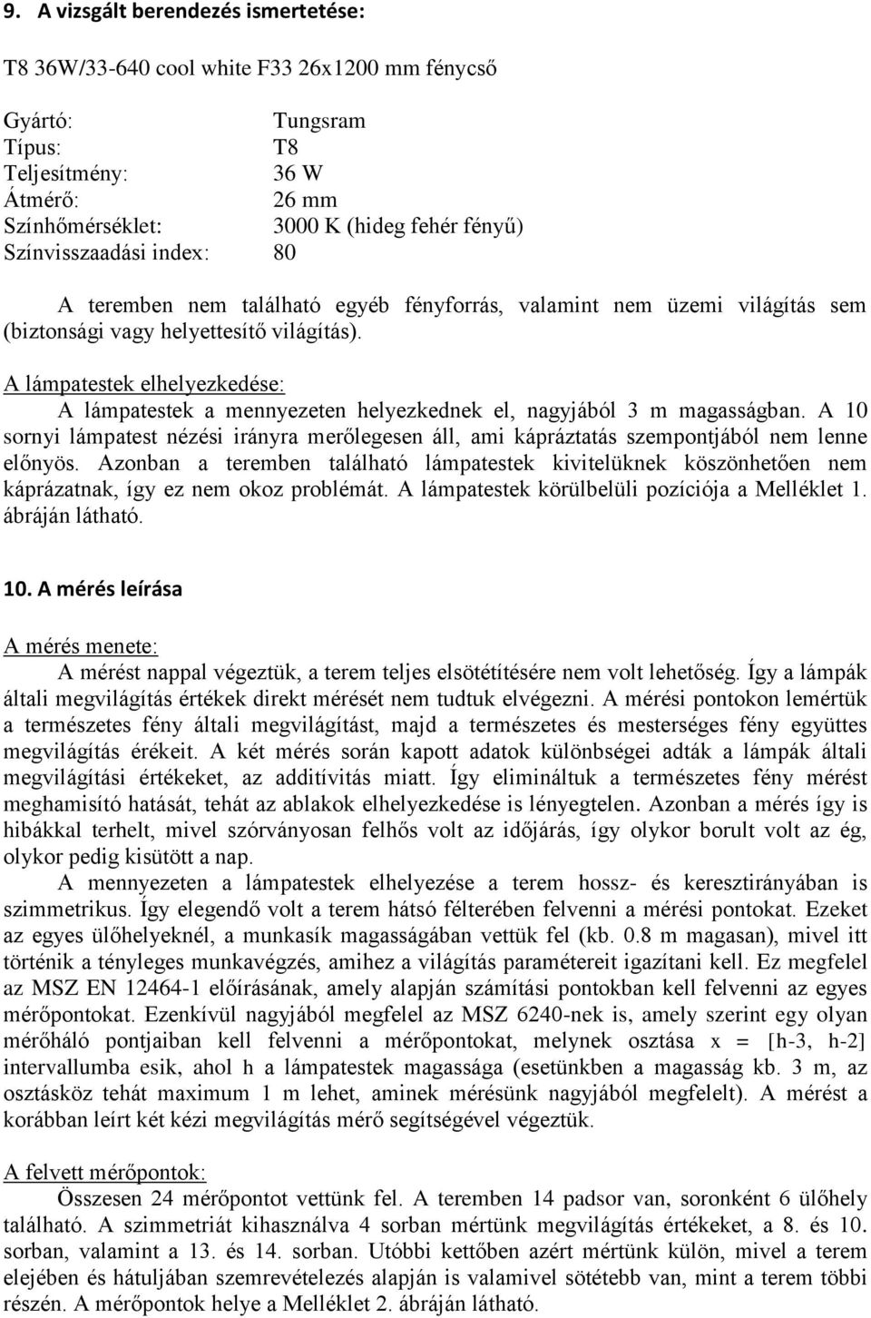 A lámpatestek elhelyezkedése: A lámpatestek a mennyezeten helyezkednek el, nagyjából 3 m magasságban.